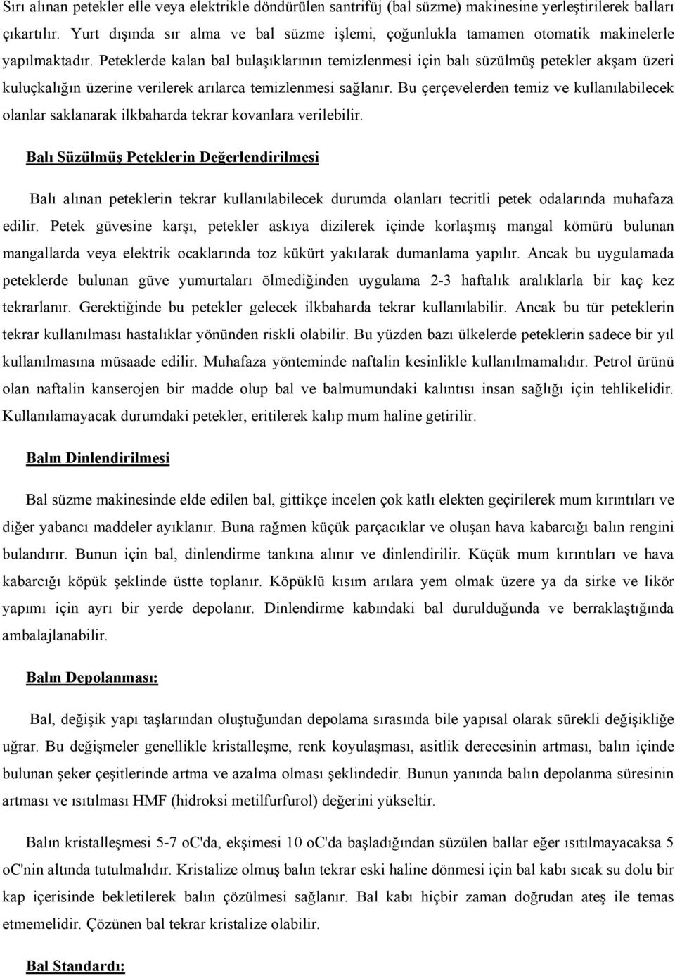 Peteklerde kalan bal bulaşıklarının temizlenmesi için balı süzülmüş petekler akşam üzeri kuluçkalığın üzerine verilerek arılarca temizlenmesi sağlanır.