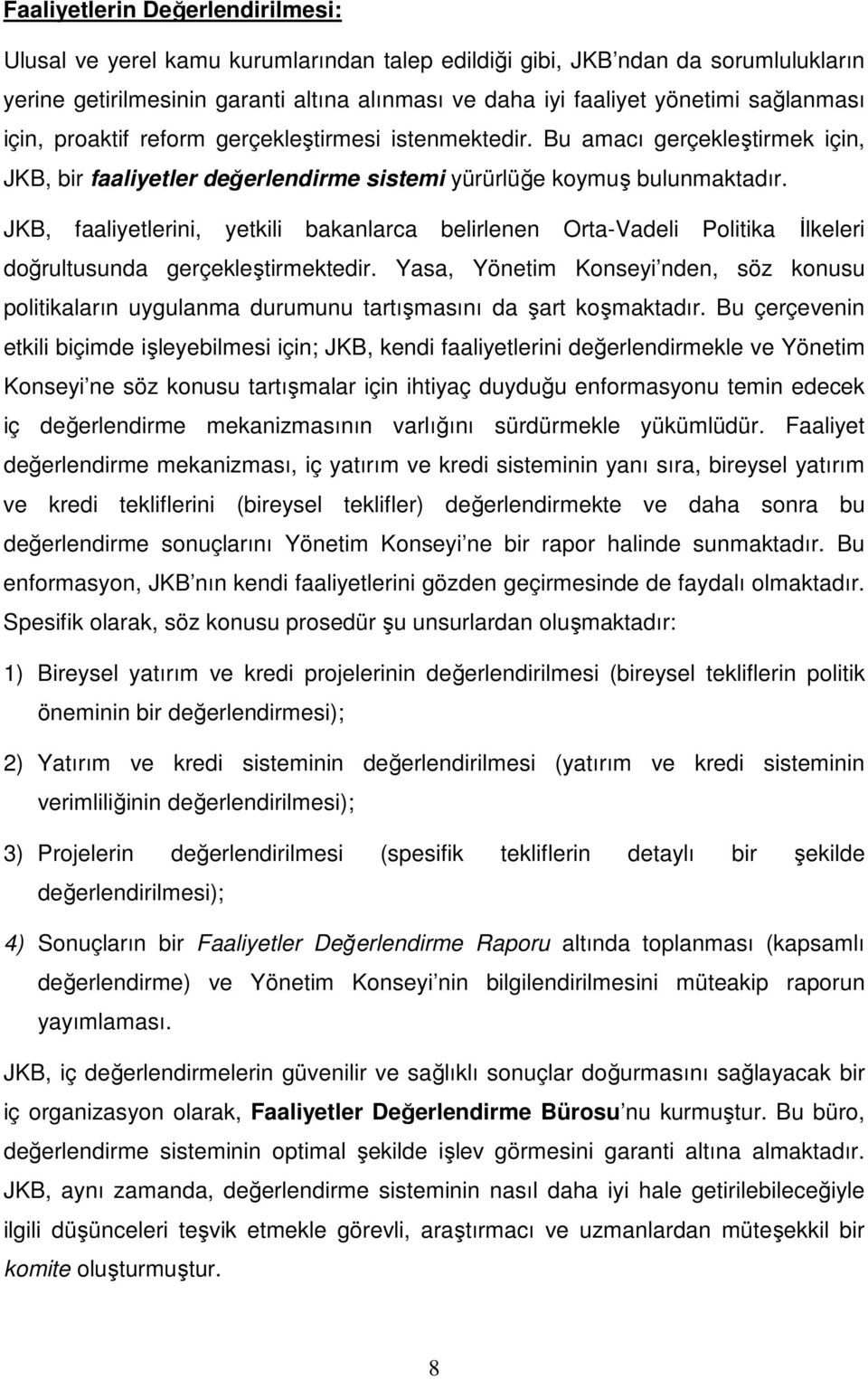 JKB, faaliyetlerini, yetkili bakanlarca belirlenen Orta-Vadeli Politika İlkeleri doğrultusunda gerçekleştirmektedir.