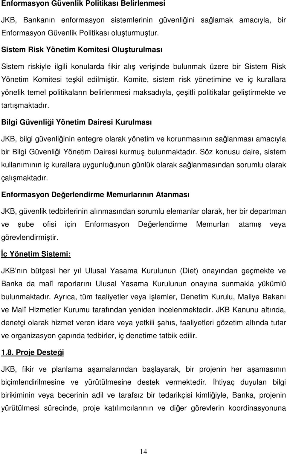 Komite, sistem risk yönetimine ve iç kurallara yönelik temel politikaların belirlenmesi maksadıyla, çeşitli politikalar geliştirmekte ve tartışmaktadır.