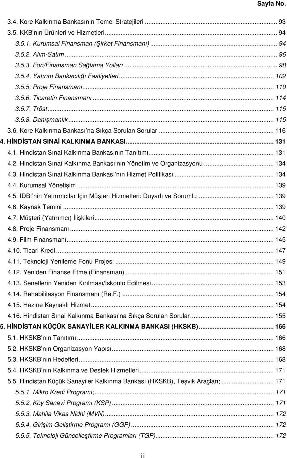 .. 116 4. HİNDİSTAN SINAİ KALKINMA BANKASI... 131 4.1. Hindistan Sınai Kalkınma Bankasının Tanıtımı... 131 4.2. Hindistan Sınaî Kalkınma Bankası nın Yönetim ve Organizasyonu... 134 4.3. Hindistan Sınai Kalkınma Bankası nın Hizmet Politikası.