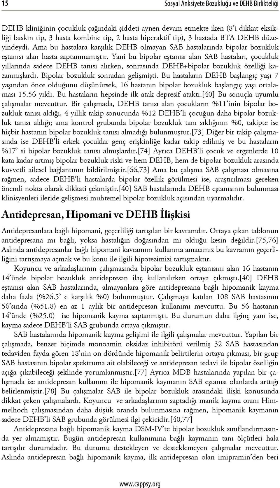 Yani bu bipolar eştanısı alan SAB hastaları, çocukluk yıllarında sadece DEHB tanısı alırken, sonrasında DEHB+bipolar bozukluk özelliği kazanmışlardı. Bipolar bozukluk sonradan gelişmişti.