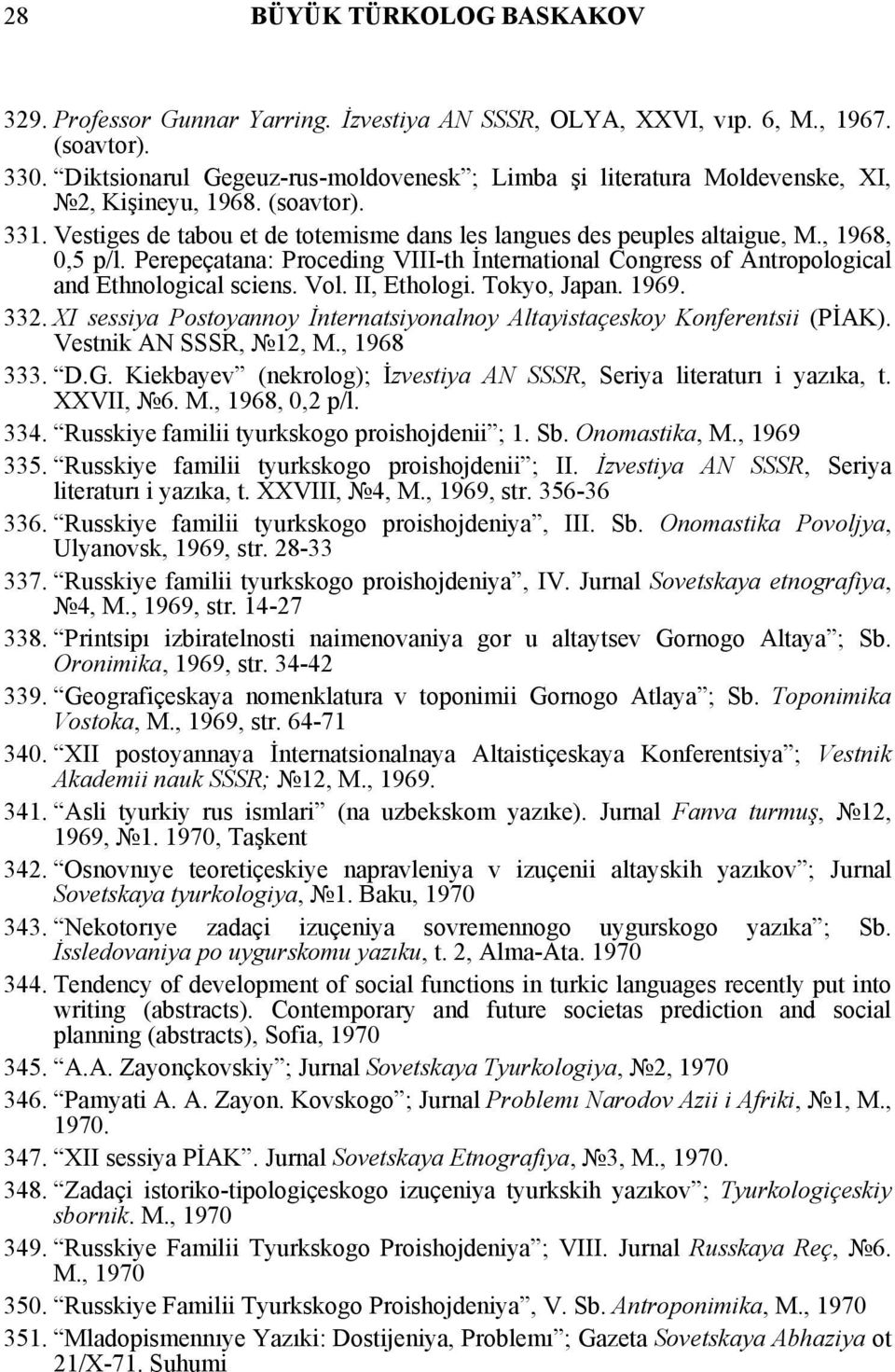 , 1968, 0,5 p/l. Perepeçatana: Proceding VIII-th İnternational Congress of Antropological and Ethnological sciens. Vol. II, Ethologi. Tokyo, Japan. 1969. 332.