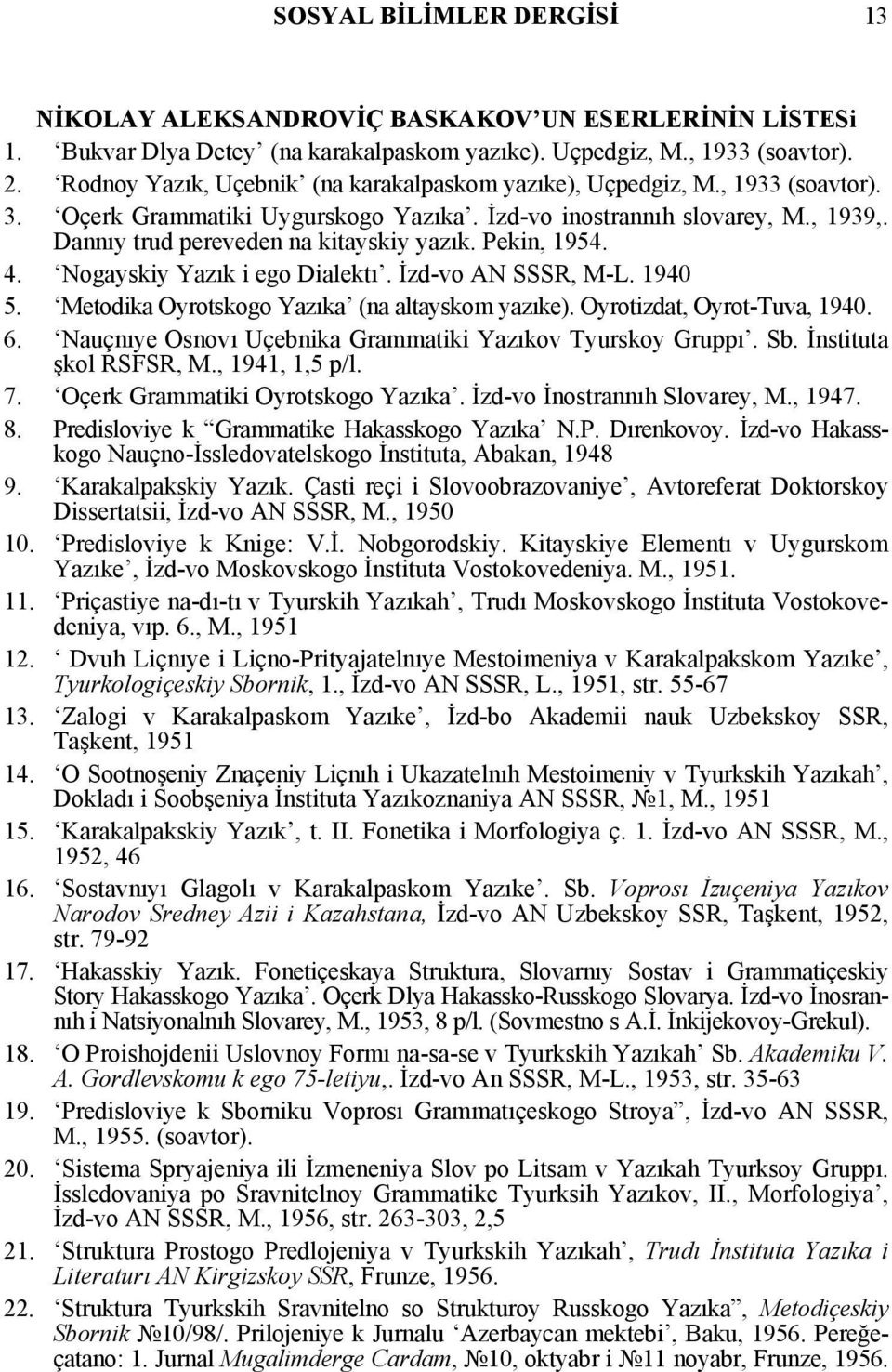 Pekin, 1954. 4. Nogayskiy Yazık i ego Dialektı. İzd-vo AN SSSR, M-L. 1940 5. Metodika Oyrotskogo Yazıka (na altayskom yazıke). Oyrotizdat, Oyrot-Tuva, 1940. 6.