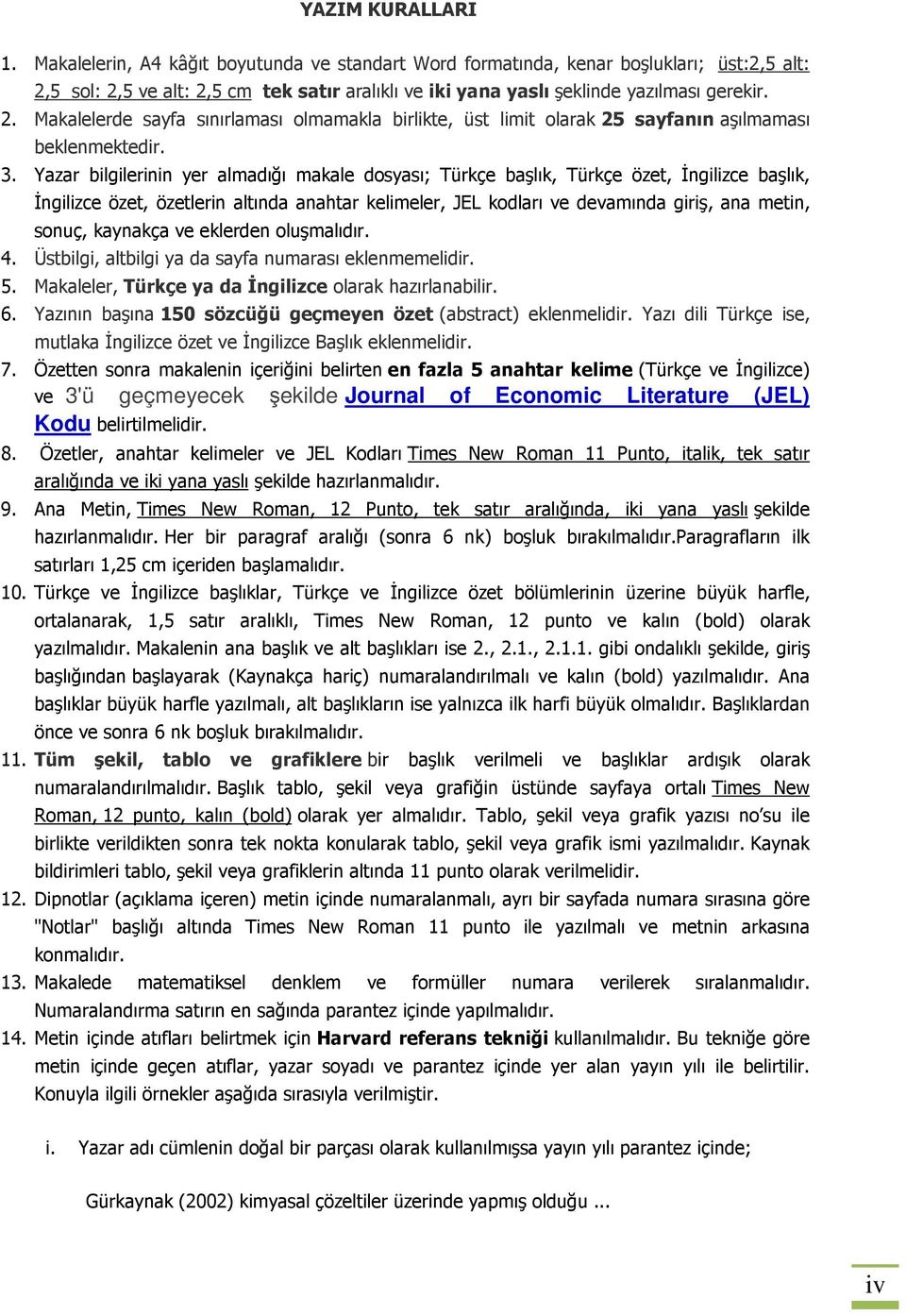 3. Yazar bilgilerinin yer almadığı makale dosyası; Türkçe başlık, Türkçe özet, İngilizce başlık, İngilizce özet, özetlerin altında anahtar kelimeler, JEL kodları ve devamında giriş, ana metin, sonuç,