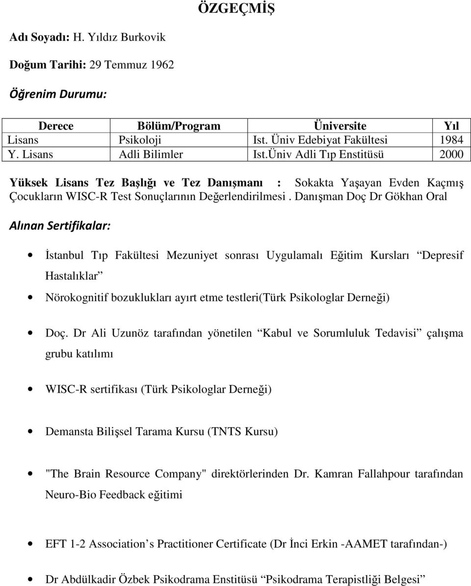 Danışman Doç Dr Gökhan Oral Alınan Sertifikalar: İstanbul Tıp Fakültesi Mezuniyet sonrası Uygulamalı Eğitim Kursları Depresif Hastalıklar Nörokognitif bozuklukları ayırt etme testleri(türk