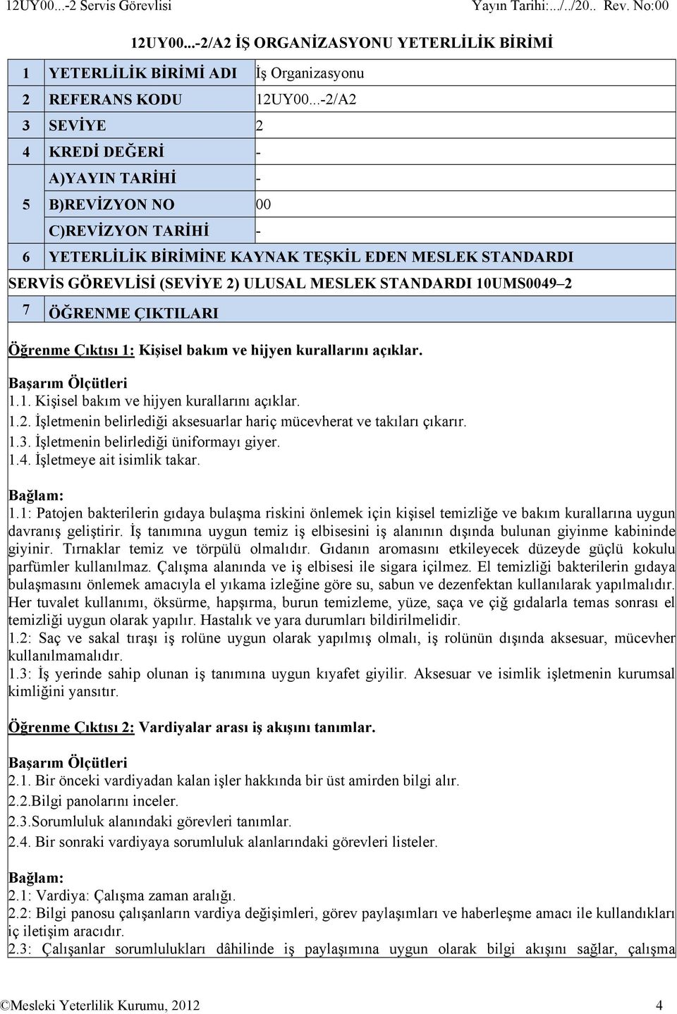 STANDARDI 10UMS0049 2 7 ÖĞRENME ÇIKTILARI Öğrenme Çıktısı 1: Kişisel bakım ve hijyen kurallarını açıklar. 1.1. Kişisel bakım ve hijyen kurallarını açıklar. 1.2. İşletmenin belirlediği aksesuarlar hariç mücevherat ve takıları çıkarır.