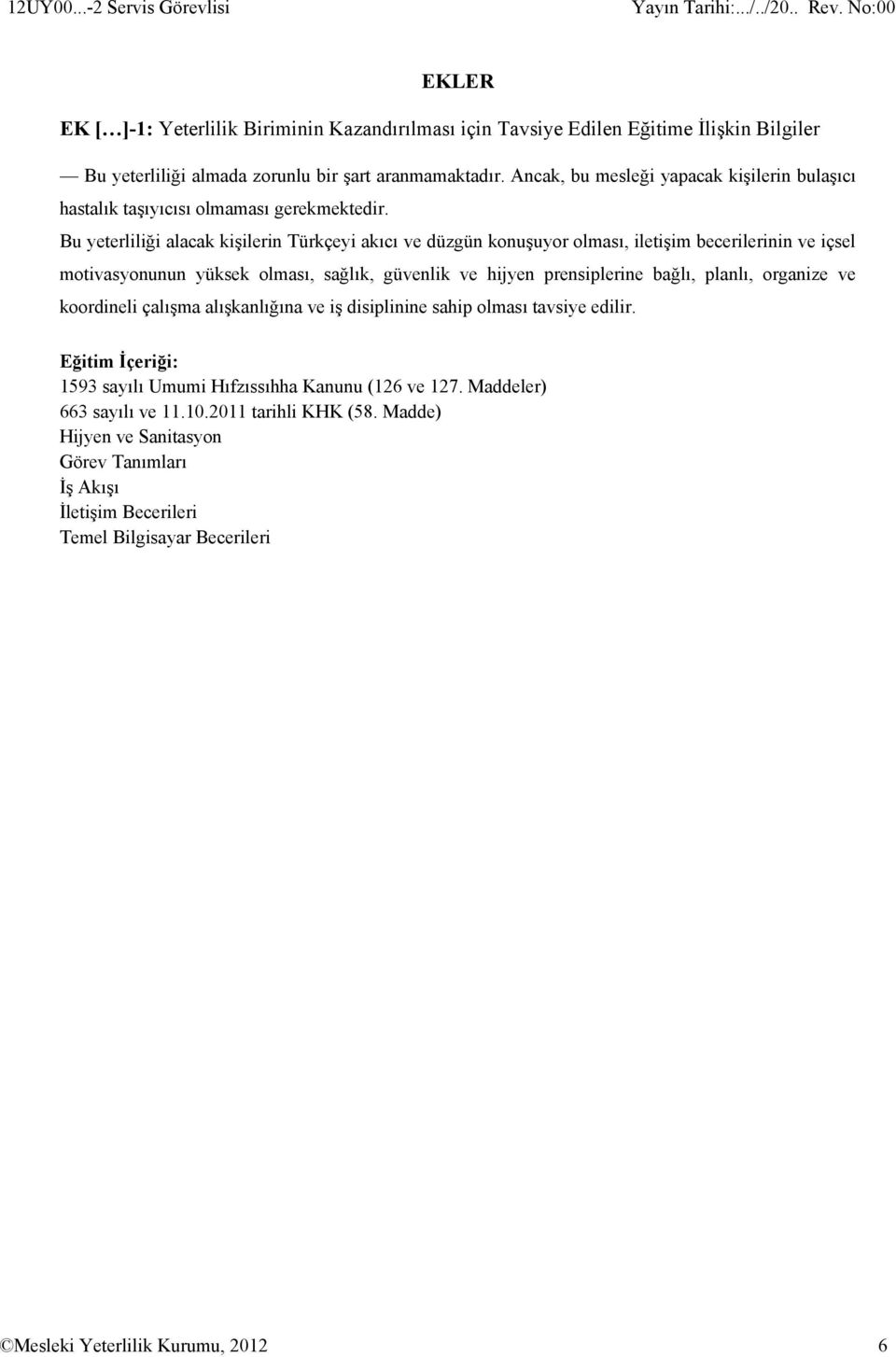 Bu yeterliliği alacak kişilerin Türkçeyi akıcı ve düzgün konuşuyor olması, iletişim becerilerinin ve içsel motivasyonunun yüksek olması, sağlık, güvenlik ve hijyen prensiplerine bağlı, planlı,