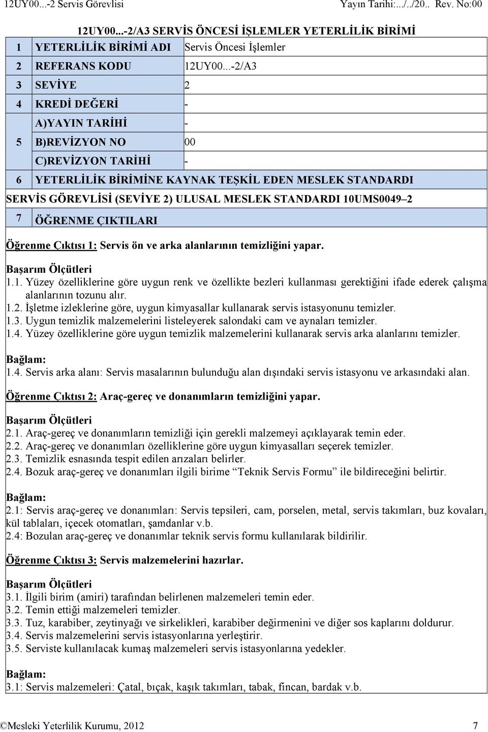 STANDARDI 10UMS0049 2 7 ÖĞRENME ÇIKTILARI Öğrenme Çıktısı 1: Servis ön ve arka alanlarının temizliğini yapar. 1.1. Yüzey özelliklerine göre uygun renk ve özellikte bezleri kullanması gerektiğini ifade ederek çalışma alanlarının tozunu alır.