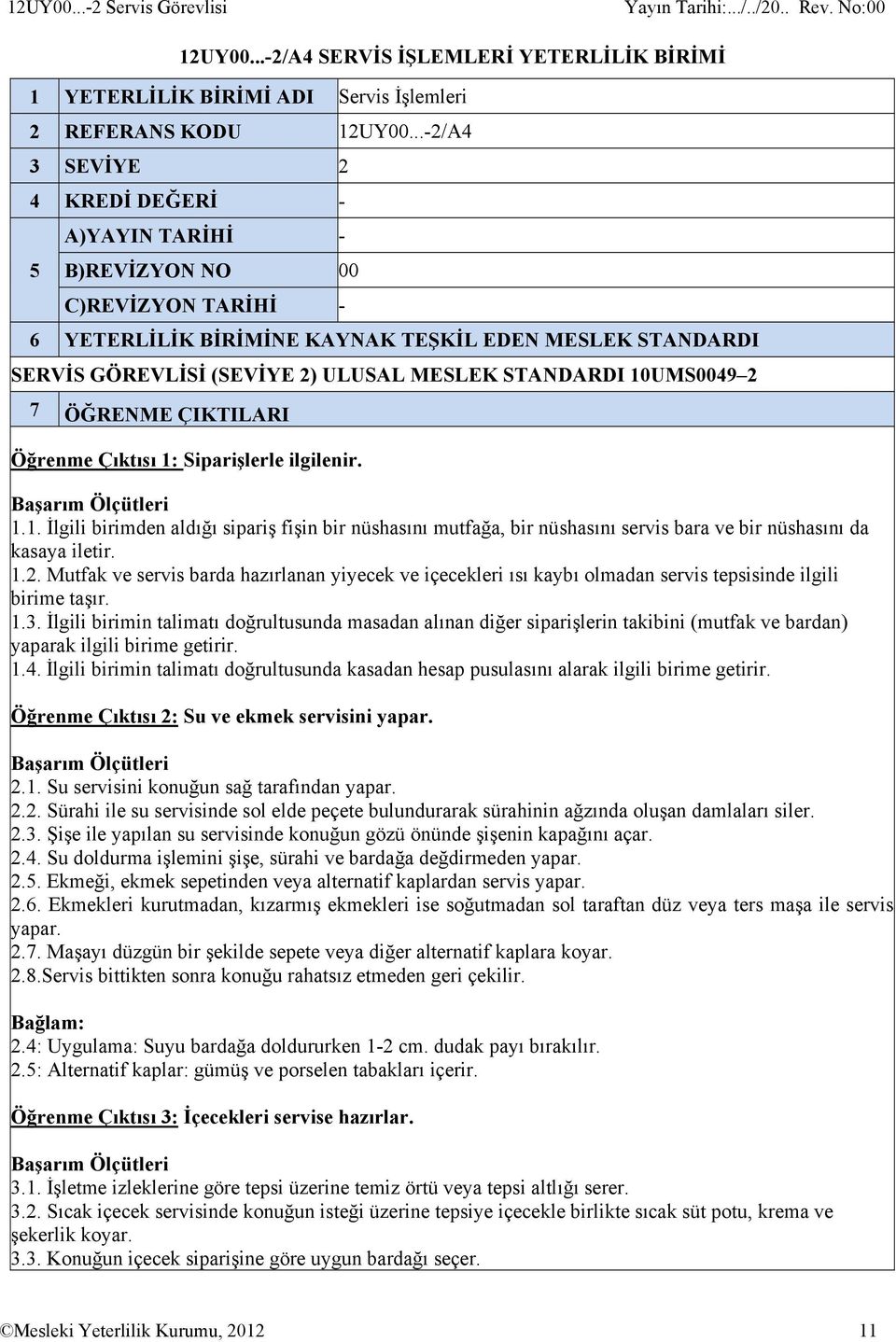 STANDARDI 10UMS0049 2 7 ÖĞRENME ÇIKTILARI Öğrenme Çıktısı 1: Siparişlerle ilgilenir. 1.1. İlgili birimden aldığı sipariş fişin bir nüshasını mutfağa, bir nüshasını servis bara ve bir nüshasını da kasaya iletir.