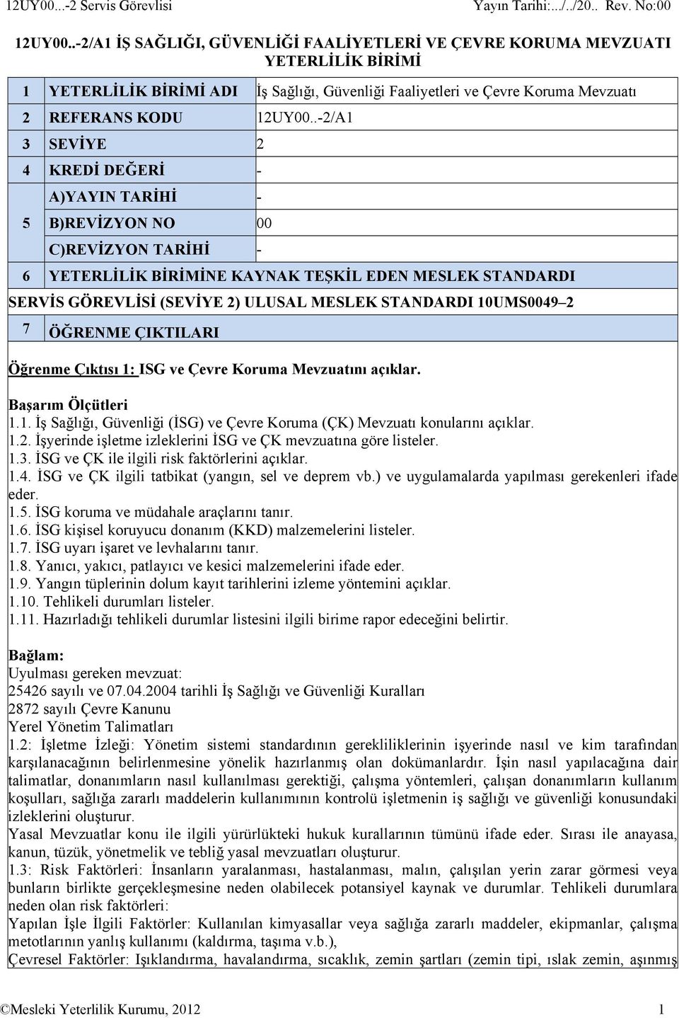 STANDARDI 10UMS0049 2 7 ÖĞRENME ÇIKTILARI Öğrenme Çıktısı 1: ISG ve Çevre Koruma Mevzuatını açıklar. 1.1. İş Sağlığı, Güvenliği (İSG) ve Çevre Koruma (ÇK) Mevzuatı konularını açıklar. 1.2. İşyerinde işletme izleklerini İSG ve ÇK mevzuatına göre listeler.