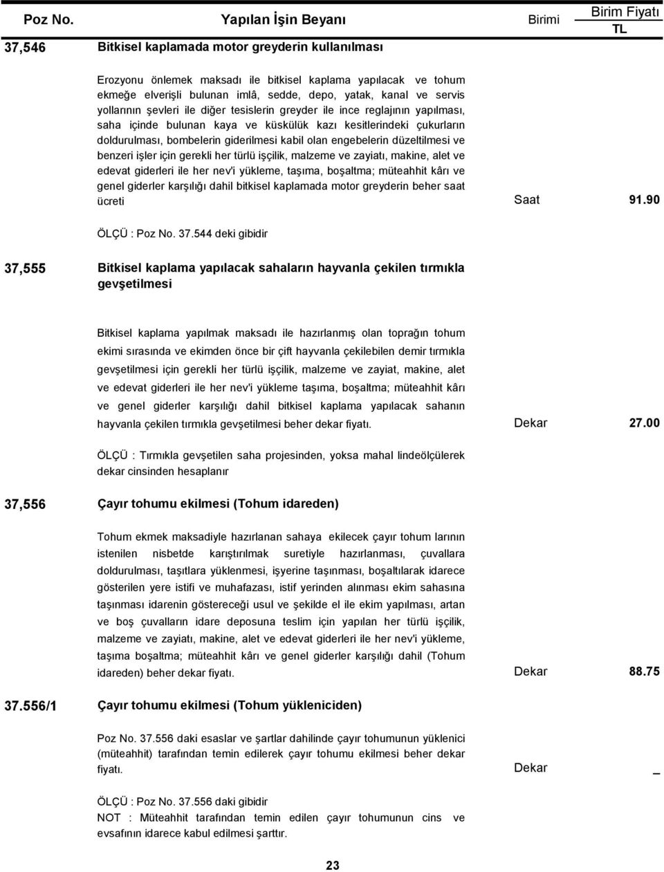 servis yollarının şevleri ile diğer tesislerin greyder ile ince reglajının yapılması, saha içinde bulunan kaya ve küskülük kazı kesitlerindeki çukurların doldurulması, bombelerin giderilmesi kabil