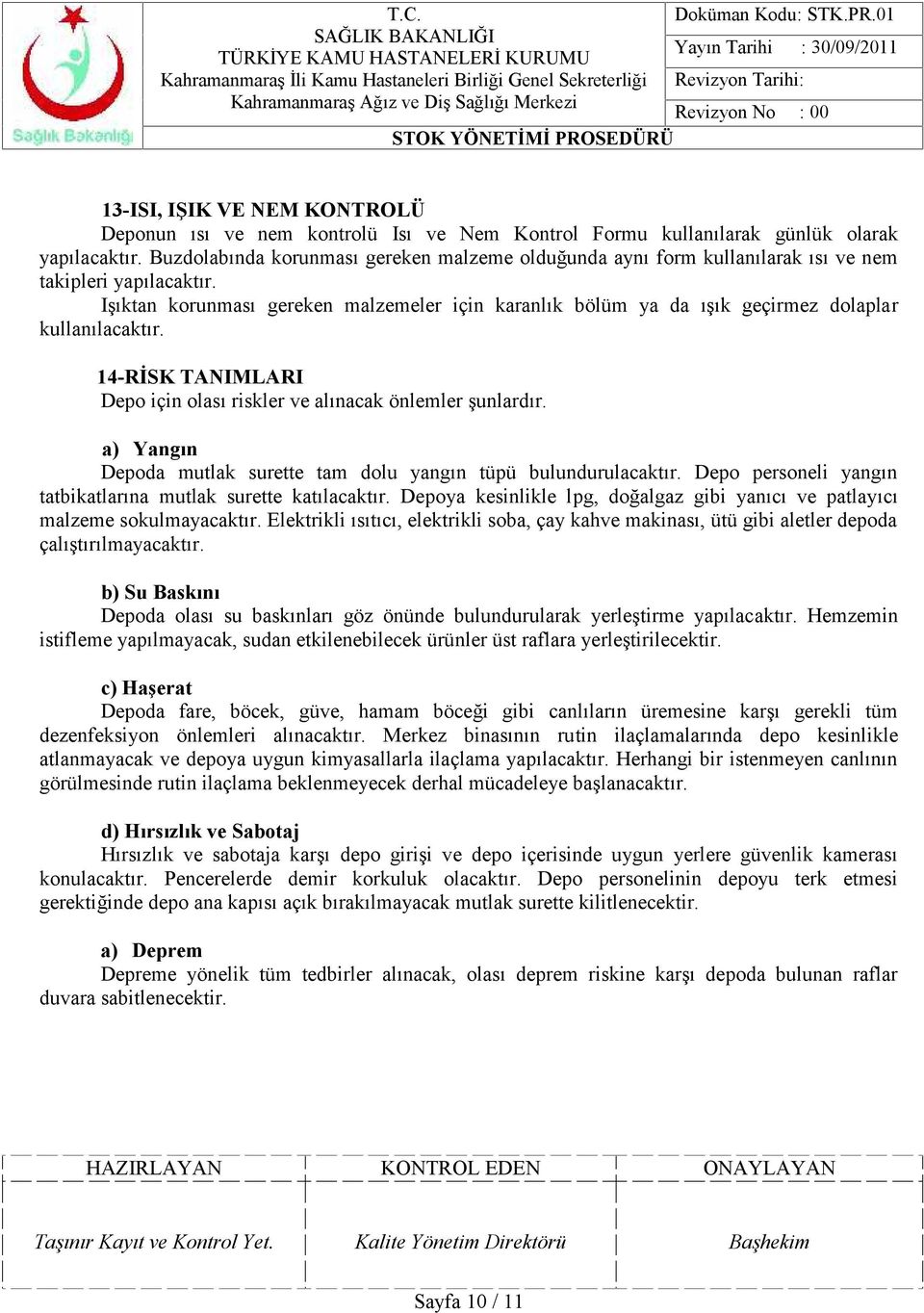 Işıktan korunması gereken malzemeler için karanlık bölüm ya da ışık geçirmez dolaplar kullanılacaktır. 14-RİSK TANIMLARI Depo için olası riskler ve alınacak önlemler şunlardır.