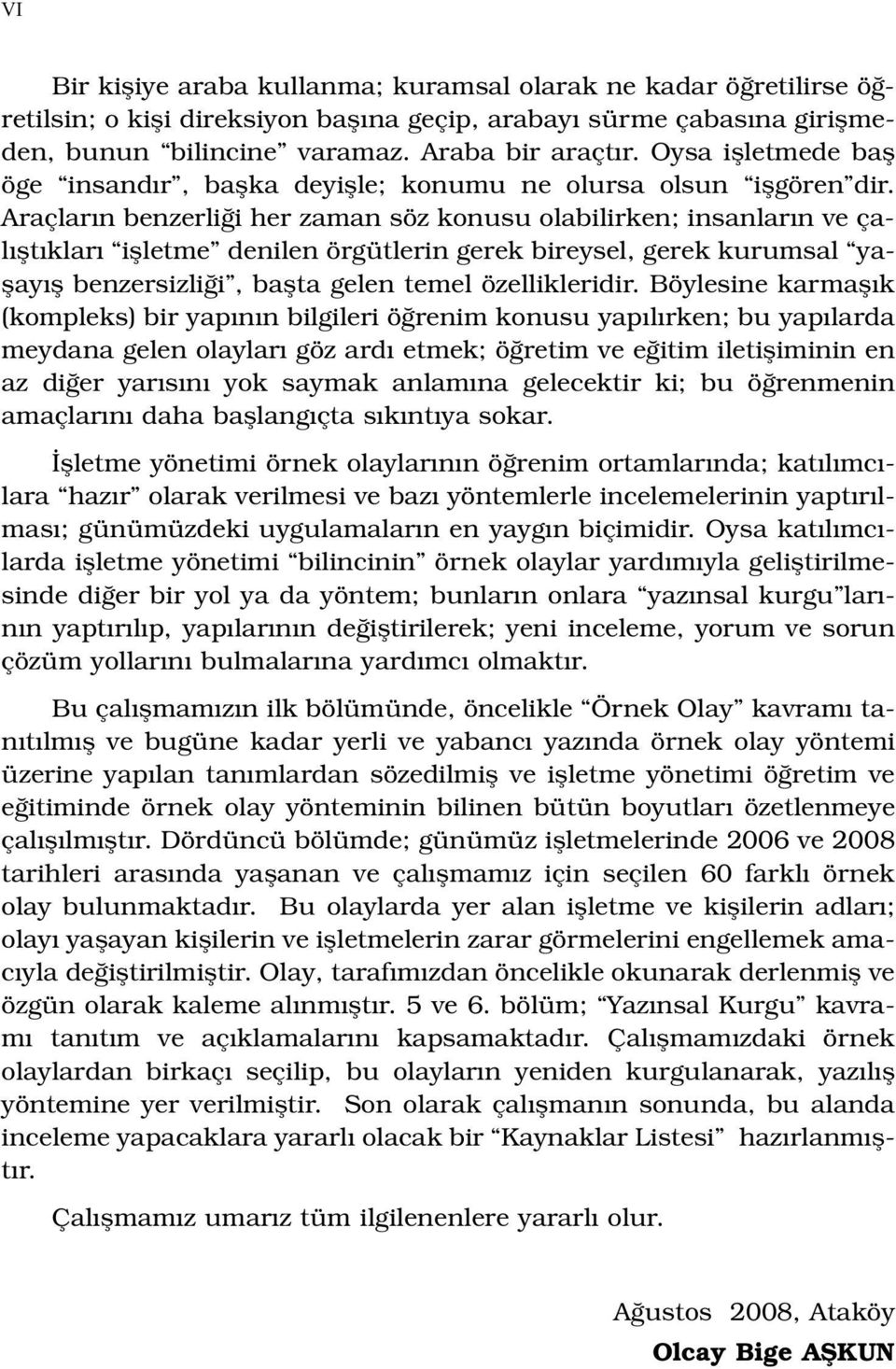 Araçlar n benzerli i her zaman söz konusu olabilirken; insanlar n ve çal flt klar iflletme denilen örgütlerin gerek bireysel, gerek kurumsal yaflay fl benzersizli i, baflta gelen temel özellikleridir.