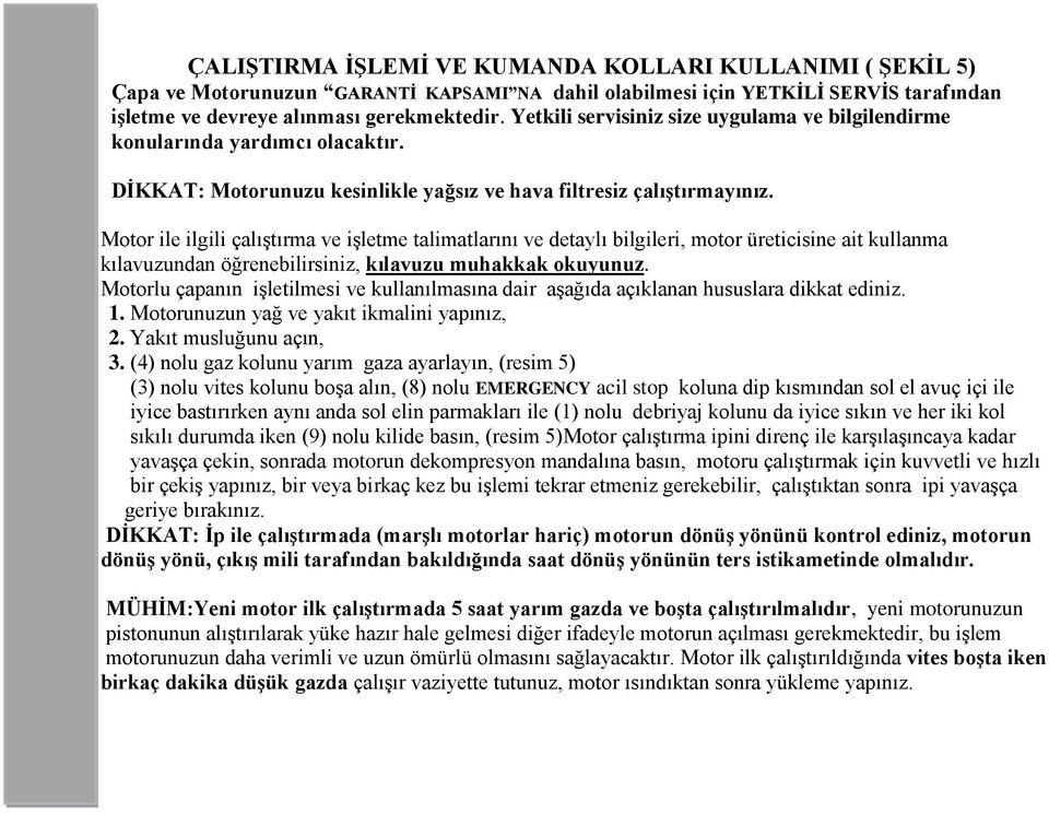 Motor ile ilgili çalıştırma ve işletme talimatlarını ve detaylı bilgileri, motor üreticisine ait kullanma kılavuzundan öğrenebilirsiniz, kılavuzu muhakkak okuyunuz.