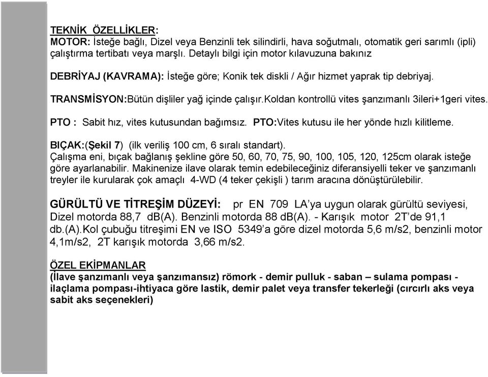 koldan kontrollü vites şanzımanlı 3ileri+1geri vites. PTO : Sabit hız, vites kutusundan bağımsız. PTO:Vites kutusu ile her yönde hızlı kilitleme.