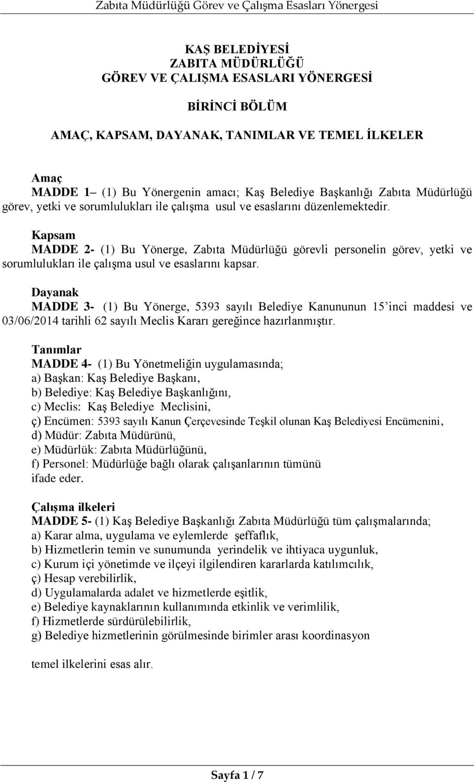 Kapsam MADDE 2- (1) Bu Yönerge, Zabıta Müdürlüğü görevli personelin görev, yetki ve sorumlulukları ile çalışma usul ve esaslarını kapsar.