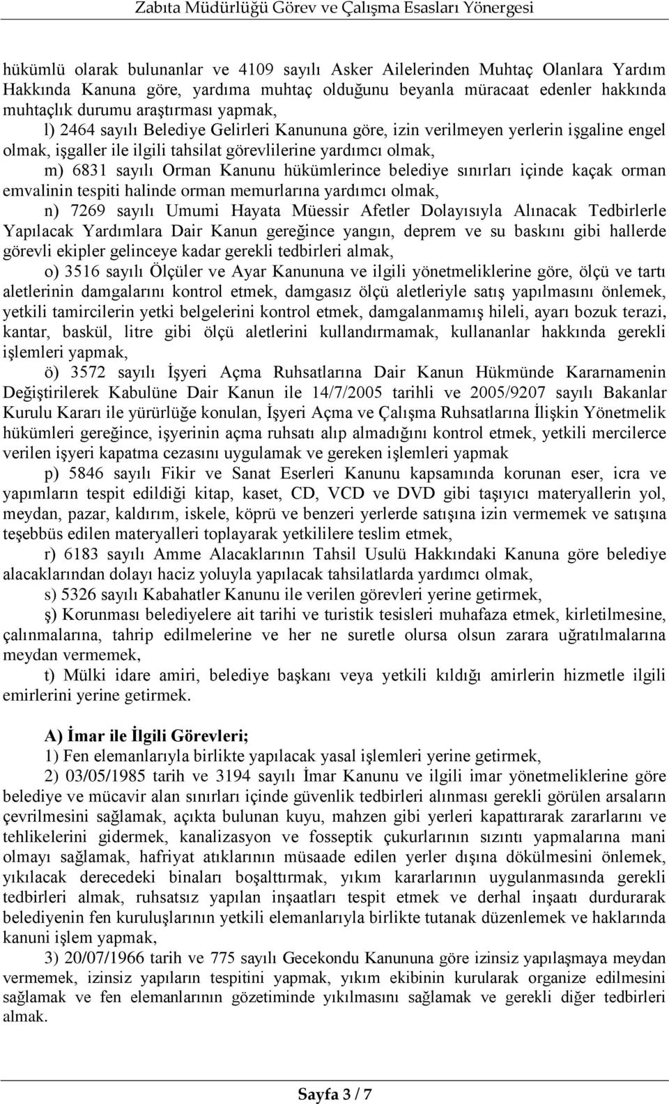 belediye sınırları içinde kaçak orman emvalinin tespiti halinde orman memurlarına yardımcı olmak, n) 7269 sayılı Umumi Hayata Müessir Afetler Dolayısıyla Alınacak Tedbirlerle Yapılacak Yardımlara