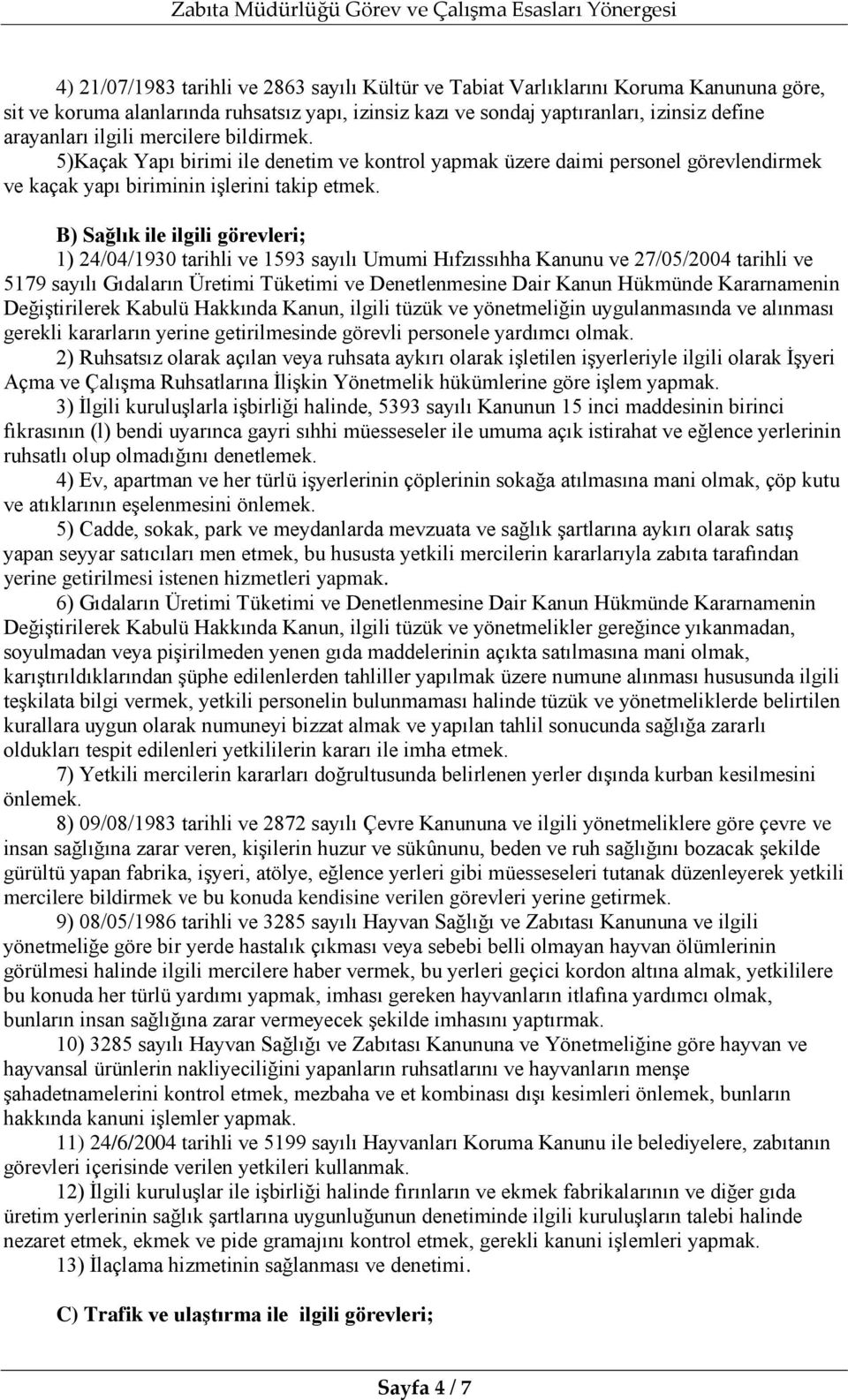 B) Sağlık ile ilgili görevleri; 1) 24/04/1930 tarihli ve 1593 sayılı Umumi Hıfzıssıhha Kanunu ve 27/05/2004 tarihli ve 5179 sayılı Gıdaların Üretimi Tüketimi ve Denetlenmesine Dair Kanun Hükmünde