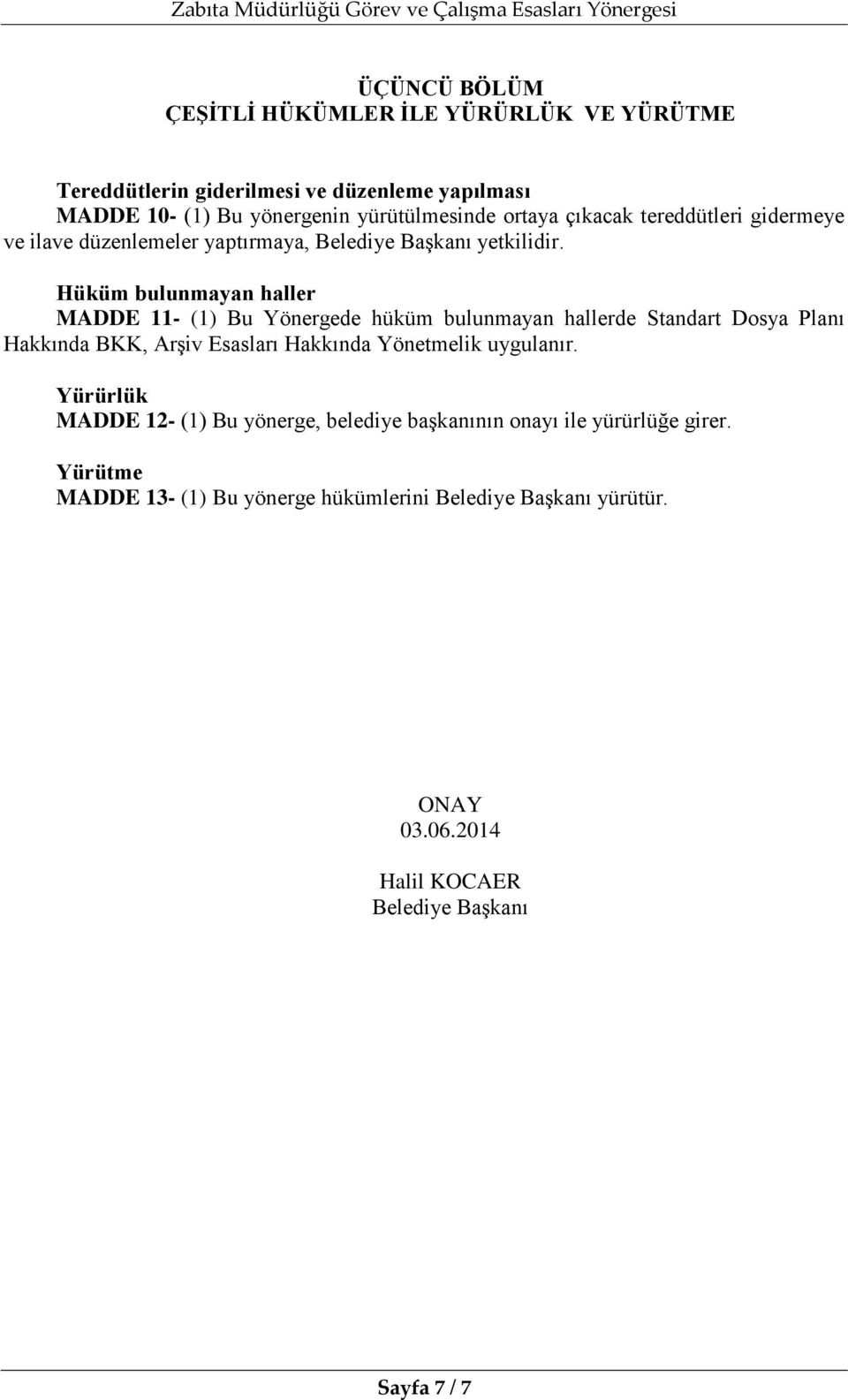 Hüküm bulunmayan haller MADDE 11- (1) Bu Yönergede hüküm bulunmayan hallerde Standart Dosya Planı Hakkında BKK, Arşiv Esasları Hakkında Yönetmelik