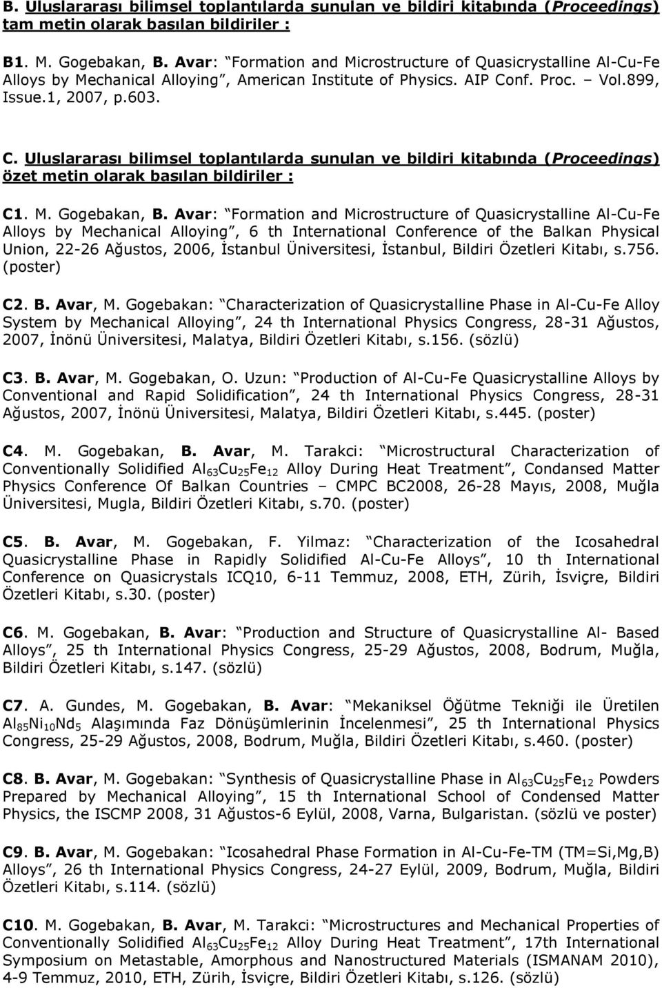 nf. Proc. Vol.899, Issue.1, 2007, p.603. C. Uluslararası bilimsel toplantılarda sunulan ve bildiri kitabında (Proceedings) özet metin olarak basılan bildiriler : C1. M. Gogebakan, B.