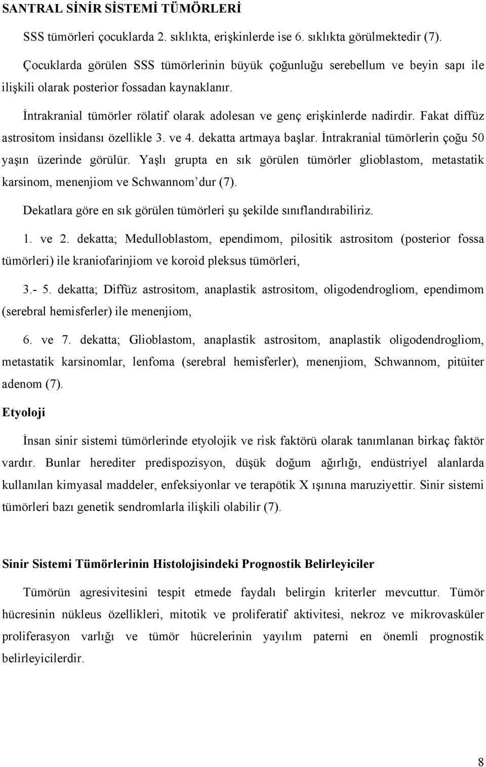 İntrakranial tümörler rölatif olarak adolesan ve genç erişkinlerde nadirdir. Fakat diffüz astrositom insidansı özellikle 3. ve 4. dekatta artmaya başlar.