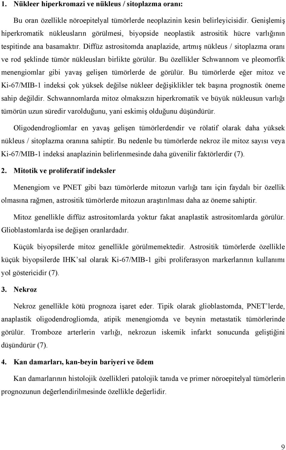 Diffüz astrositomda anaplazide, artmış nükleus / sitoplazma oranı ve rod şeklinde tümör nükleusları birlikte görülür.