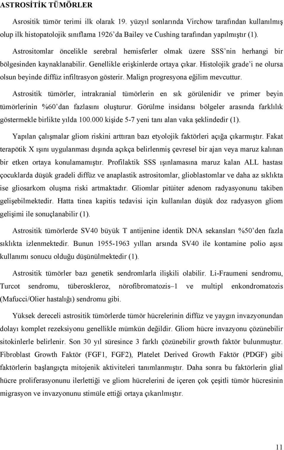 Histolojik grade i ne olursa olsun beyinde diffüz infiltrasyon gösterir. Malign progresyona eğilim mevcuttur.