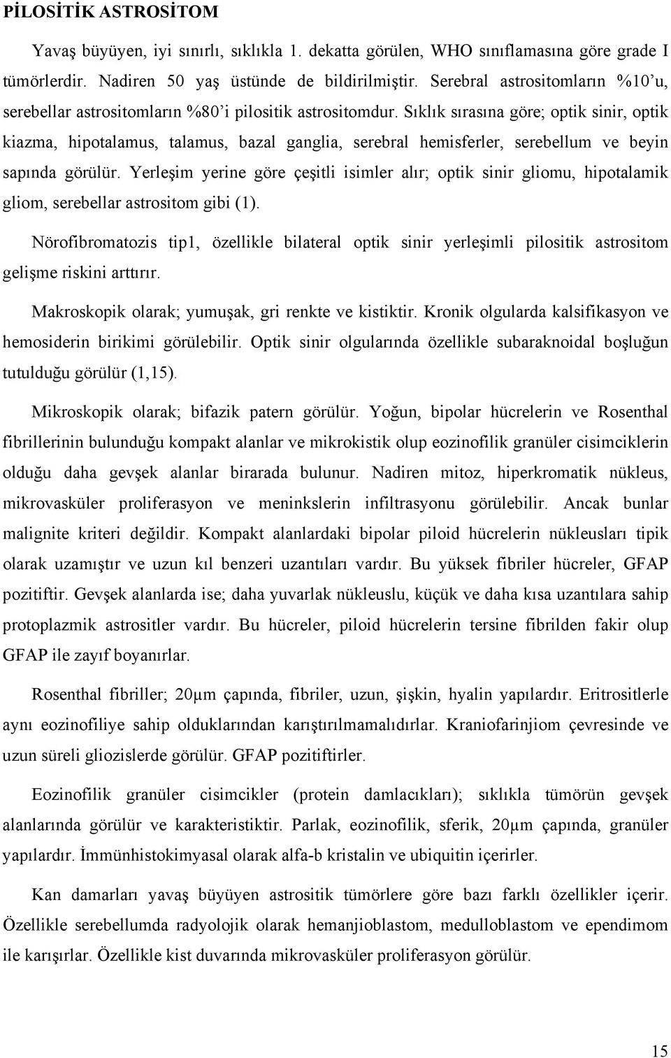 Sıklık sırasına göre; optik sinir, optik kiazma, hipotalamus, talamus, bazal ganglia, serebral hemisferler, serebellum ve beyin sapında görülür.