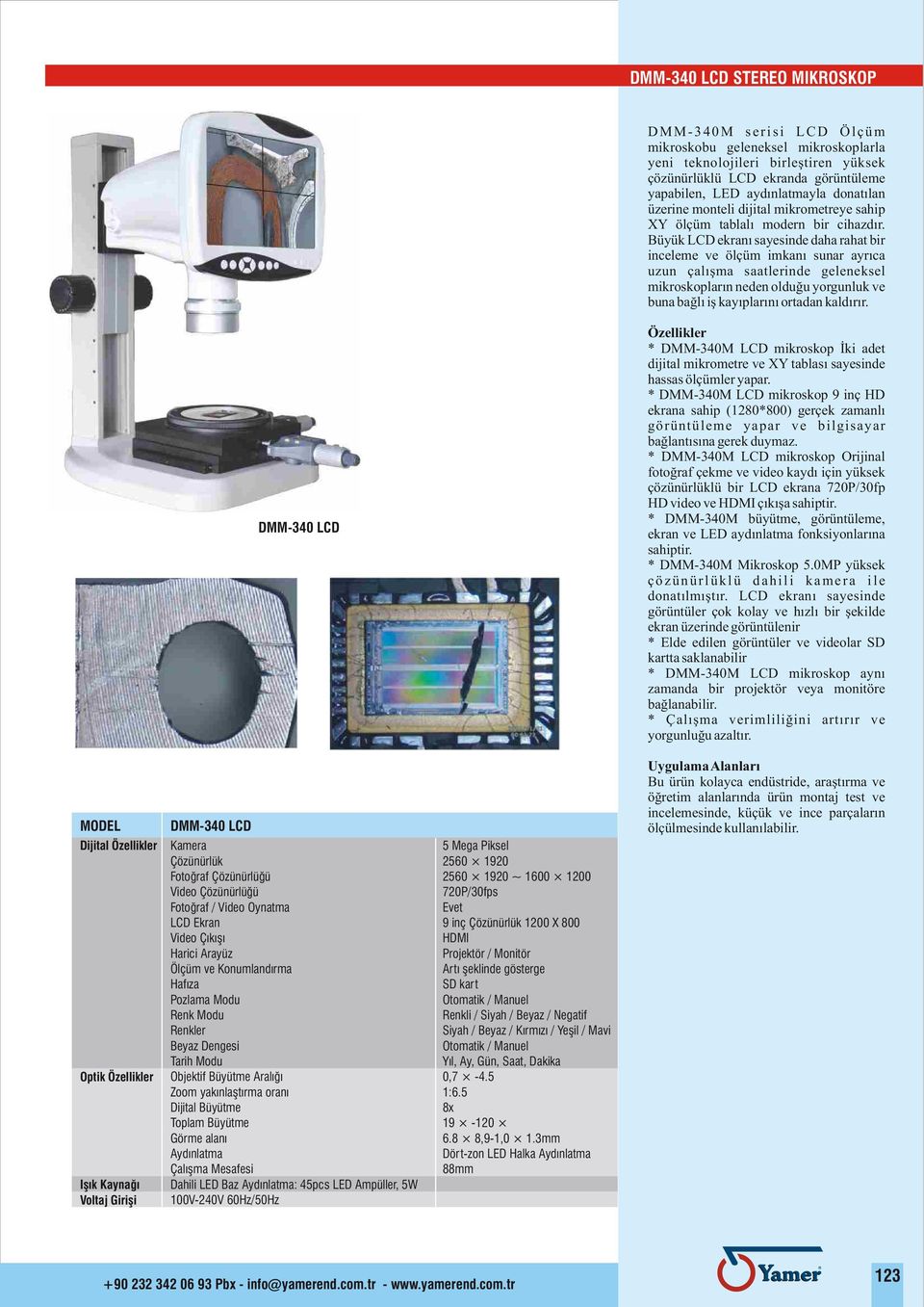 Büyük LCD ekraný sayesinde daha rahat bir inceleme ve ölçüm imkaný sunar ayrýca uzun çalýþma saatlerinde geleneksel mikroskoplarýn neden olduðu yorgunluk ve buna baðlý iþ kayýplarýný ortadan kaldýrýr.