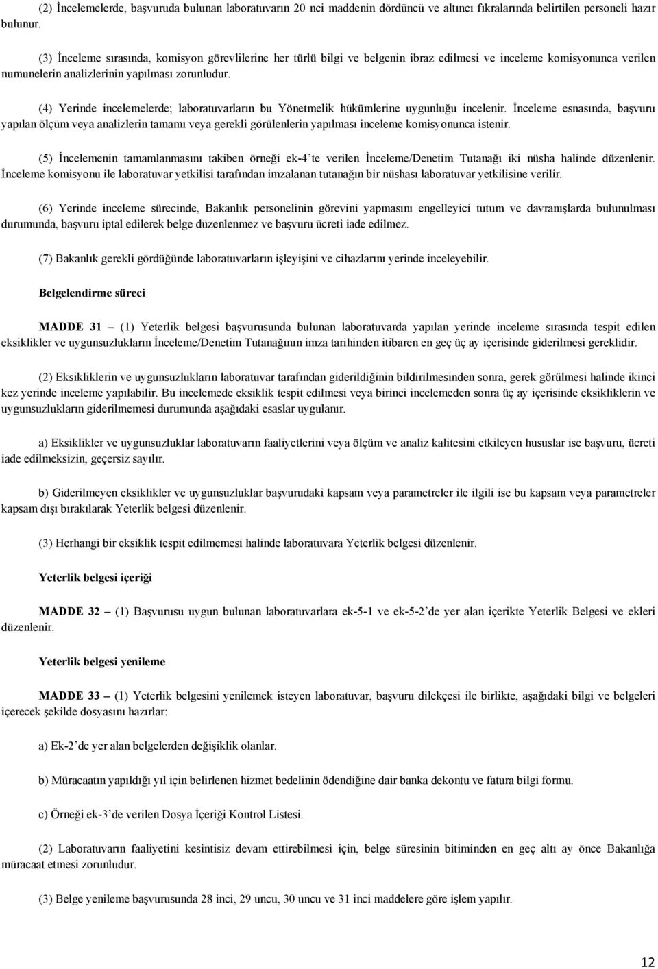 (4) Yerinde incelemelerde; laboratuvarların bu Yönetmelik hükümlerine uygunluğu incelenir.