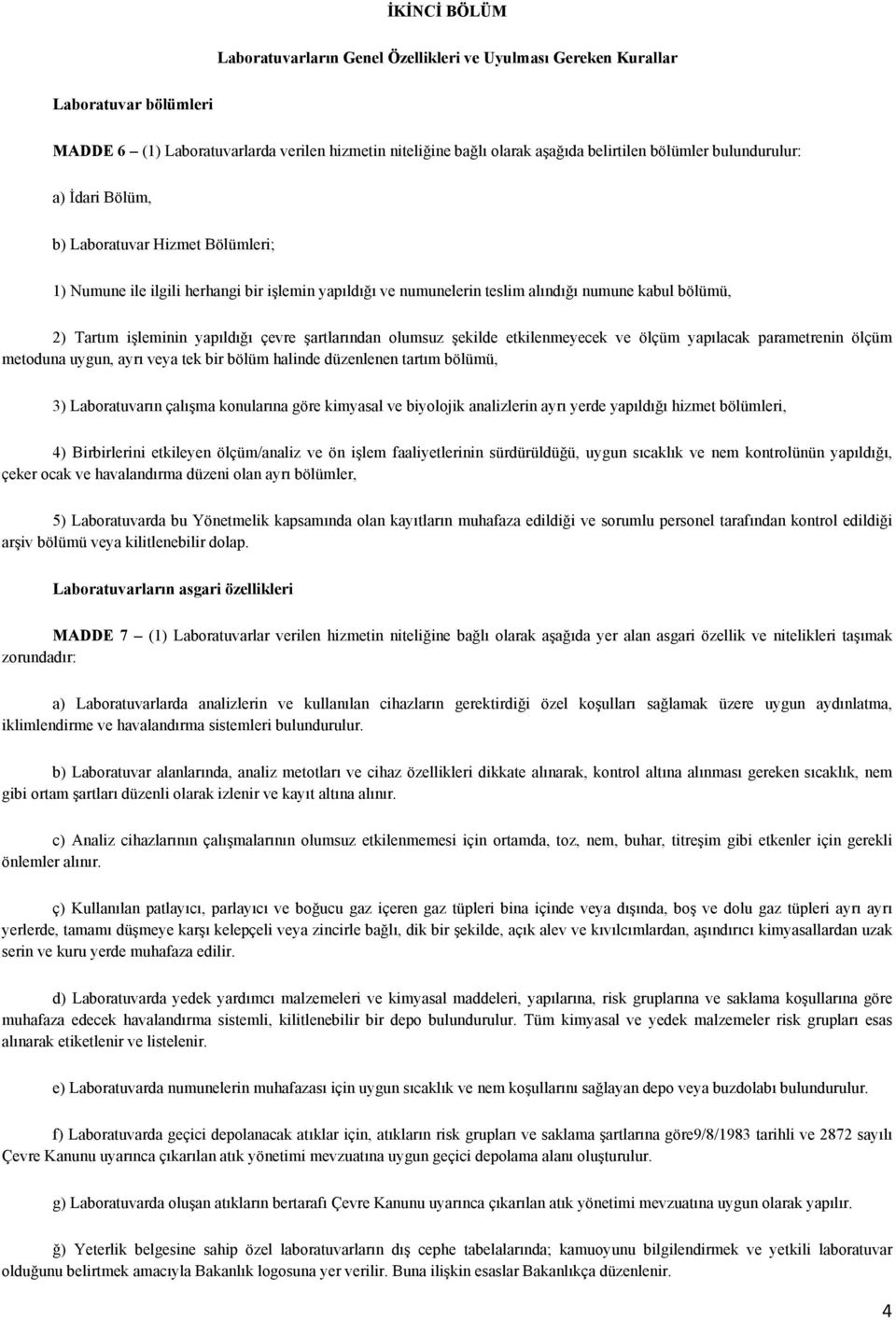 çevre şartlarından olumsuz şekilde etkilenmeyecek ve ölçüm yapılacak parametrenin ölçüm metoduna uygun, ayrı veya tek bir bölüm halinde düzenlenen tartım bölümü, 3) Laboratuvarın çalışma konularına