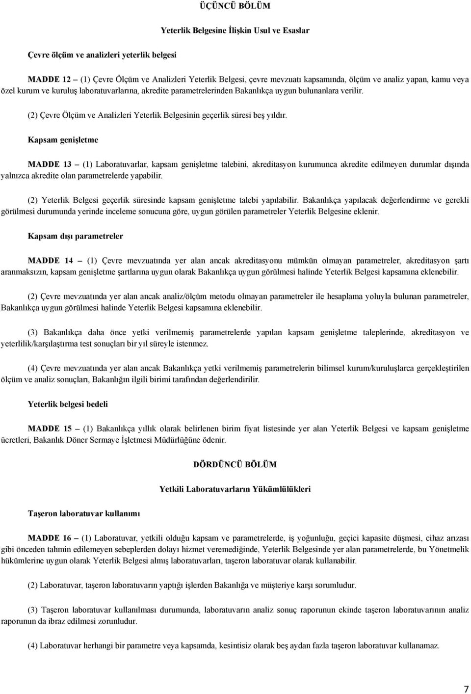 Kapsam genişletme MADDE 13 (1) Laboratuvarlar, kapsam genişletme talebini, akreditasyon kurumunca akredite edilmeyen durumlar dışında yalnızca akredite olan parametrelerde yapabilir.