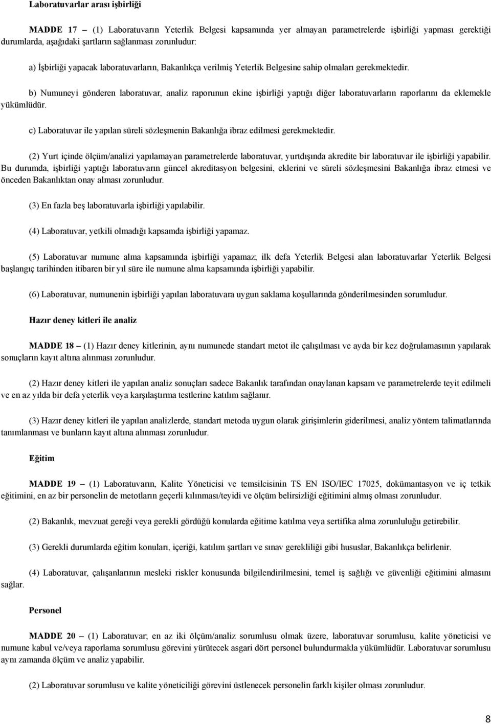 b) Numuneyi gönderen laboratuvar, analiz raporunun ekine işbirliği yaptığı diğer laboratuvarların raporlarını da eklemekle yükümlüdür.