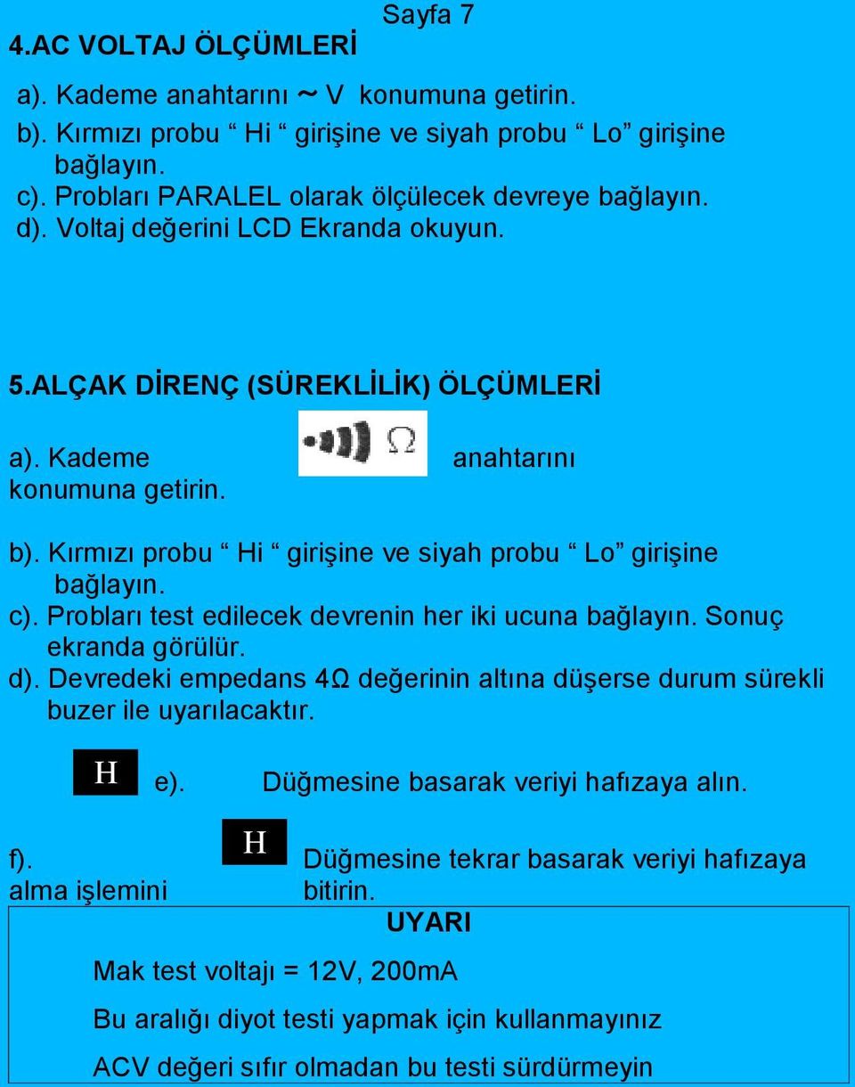 Probları test edilecek devrenin her iki ucuna bağlayın. Sonuç ekranda görülür. d). Devredeki empedans 4Ω değerinin altına düşerse durum sürekli buzer ile uyarılacaktır. H e).