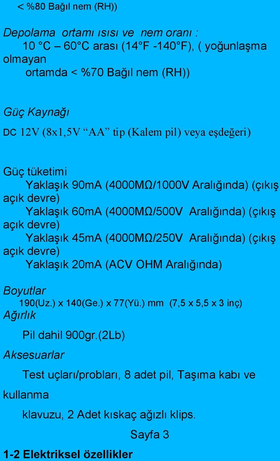 devre) Yaklaşık 45mA (4000MΩ/250V Aralığında) (çıkış açık devre) Yaklaşık 20mA (ACV OHM Aralığında) Boyutlar 190(Uz.) x 140(Ge.) x 77(Yü.