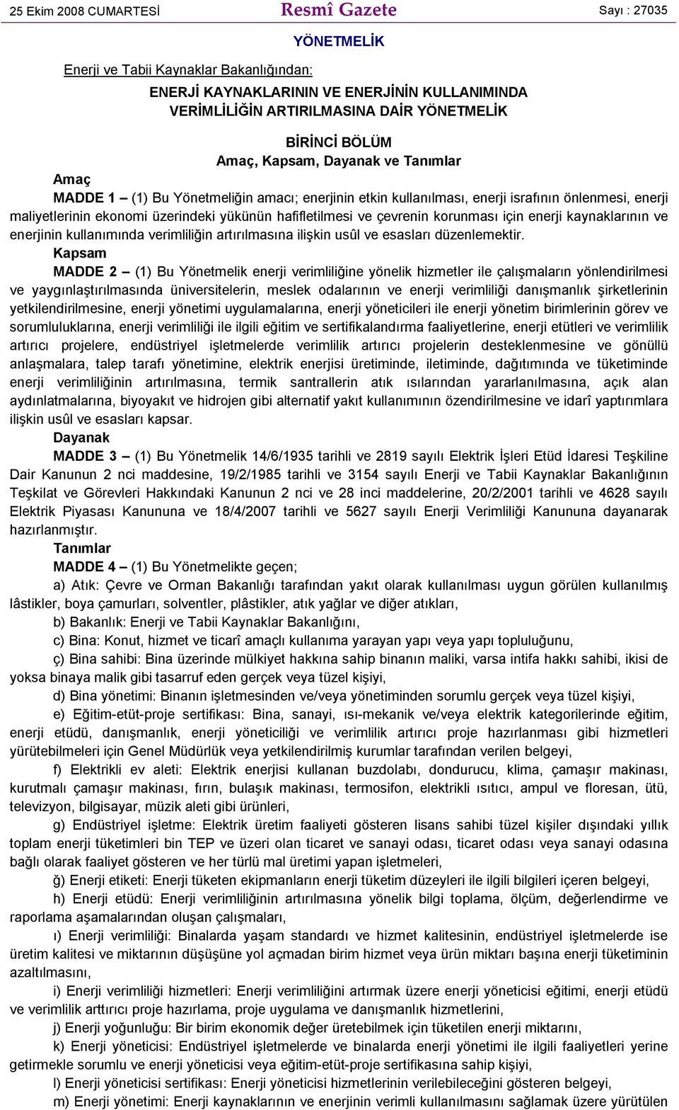 hafifletilmesi ve çevrenin korunması için enerji kaynaklarının ve enerjinin kullanımında verimliliğin artırılmasına ilişkin usûl ve esasları düzenlemektir.