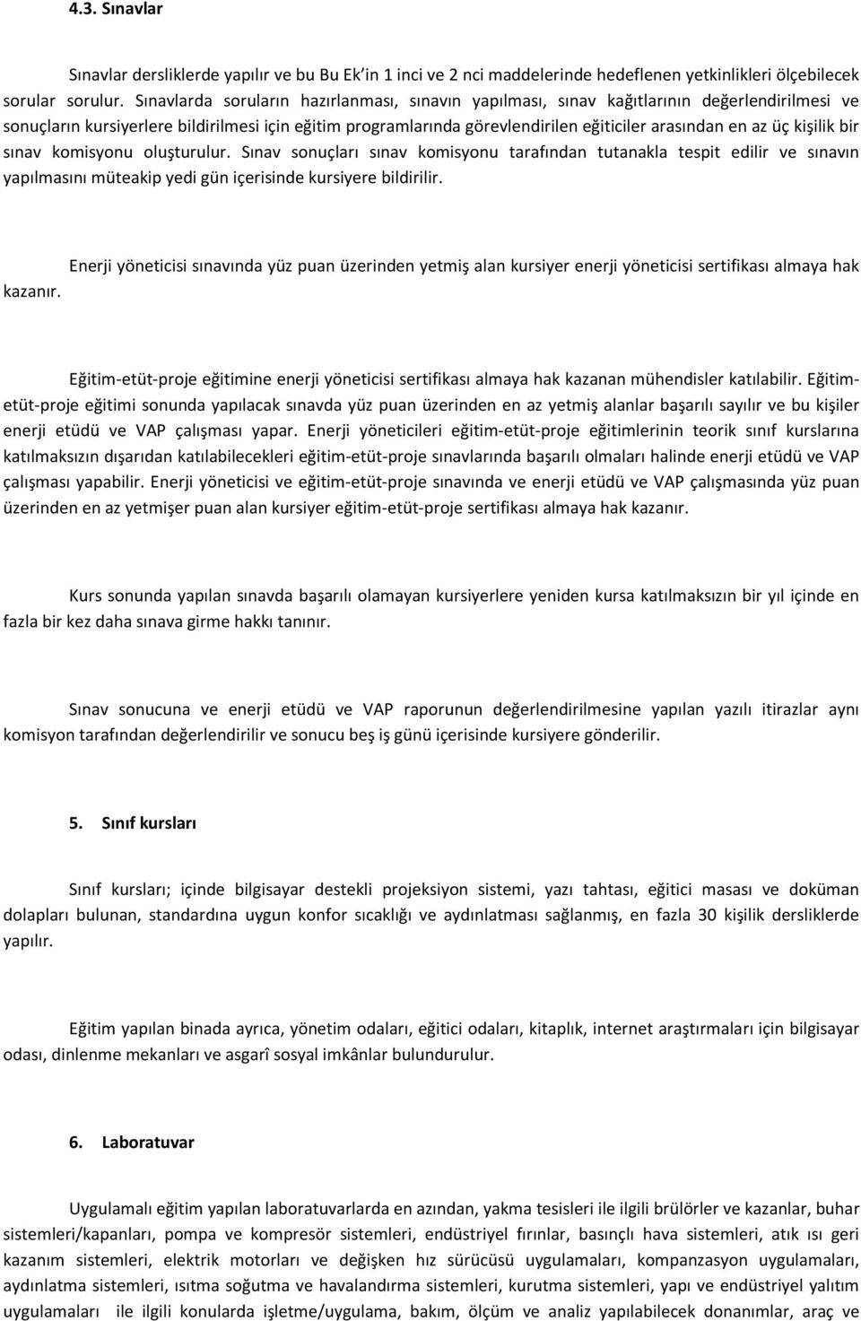 az üç kişilik bir sınav komisyonu oluşturulur. Sınav sonuçları sınav komisyonu tarafından tutanakla tespit edilir ve sınavın yapılmasını müteakip yedi gün içerisinde kursiyere bildirilir. kazanır.