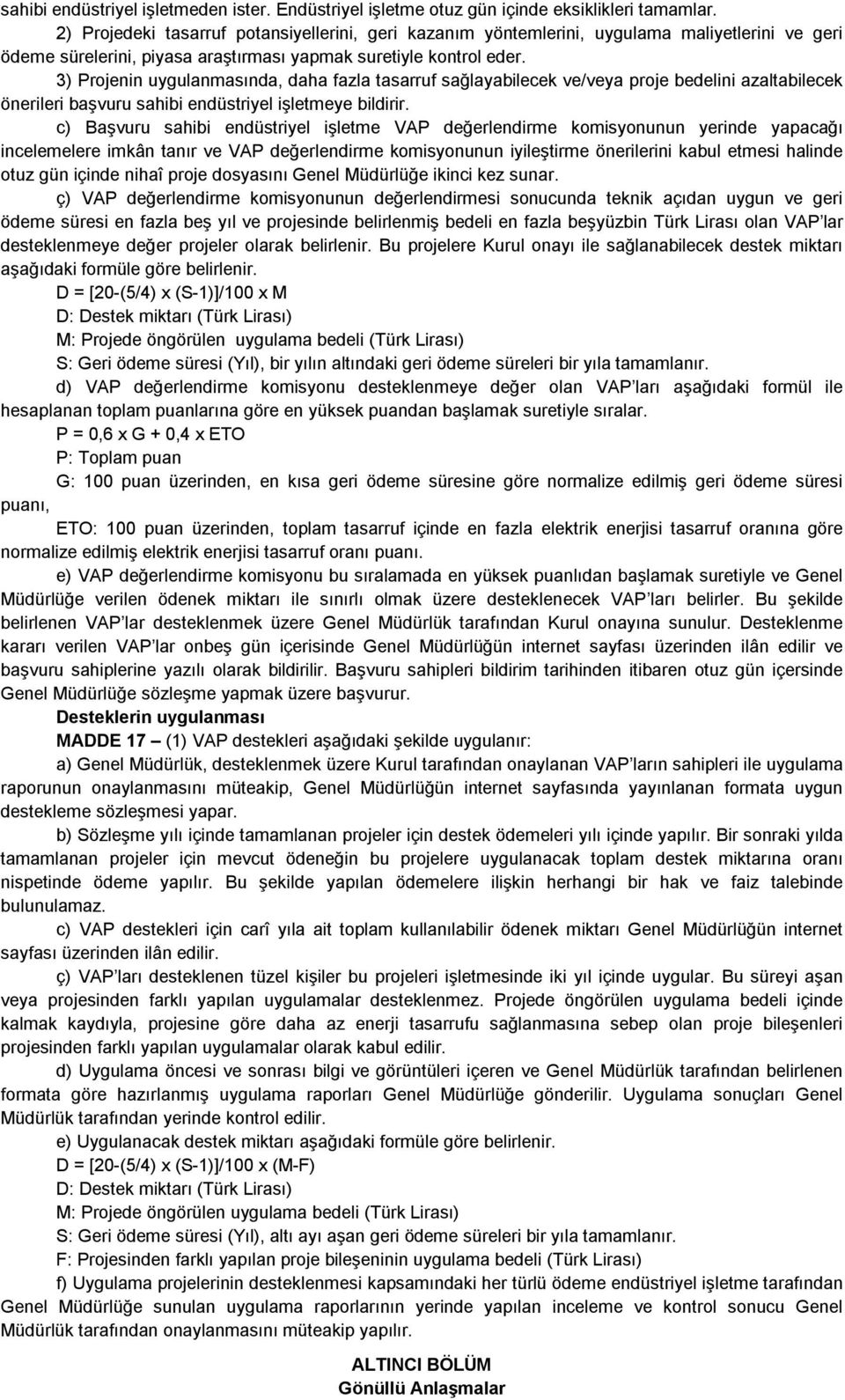 3) Projenin uygulanmasında, daha fazla tasarruf sağlayabilecek ve/veya proje bedelini azaltabilecek önerileri başvuru sahibi endüstriyel işletmeye bildirir.