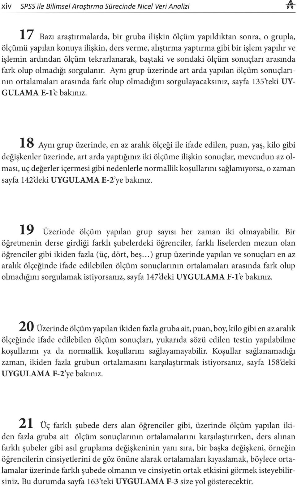 Aynı grup üzerinde art arda yapılan ölçüm sonuçlarının ortalamaları arasında fark olup olmadığını sorgulayacaksınız, sayfa 135 teki UY- GULAMA E-1 e bakınız.