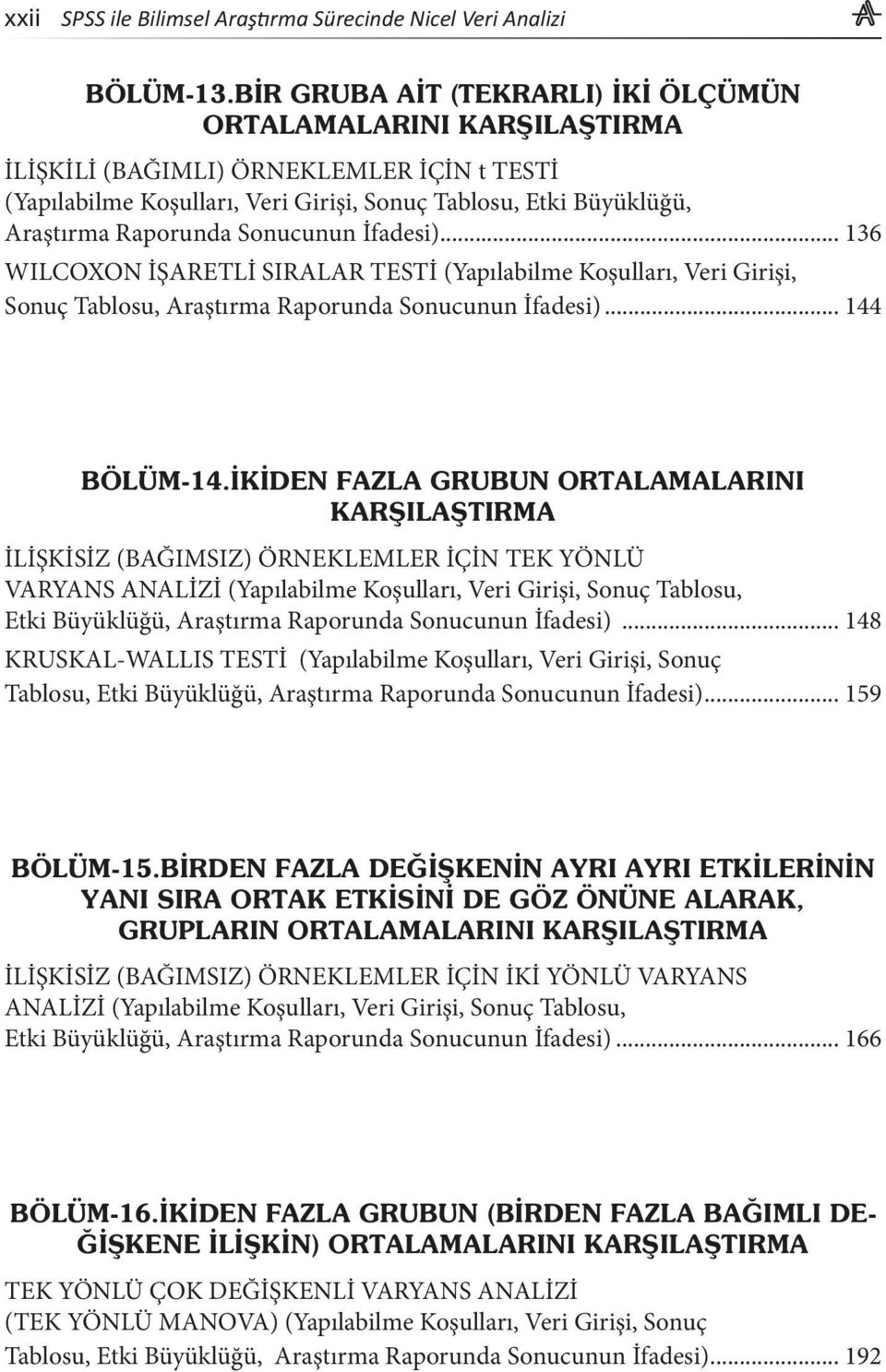 .. 144 İLİŞKİSİZ (BAĞIMSIZ) ÖRNEKLEMLER İÇİN TEK YÖNLÜ VARYANS ANALİZİ (Yapılabilme Koşulları, Veri Girişi, Sonuç Tablosu, Etki Büyüklüğü, Araştırma Raporunda Sonucunun İfadesi).