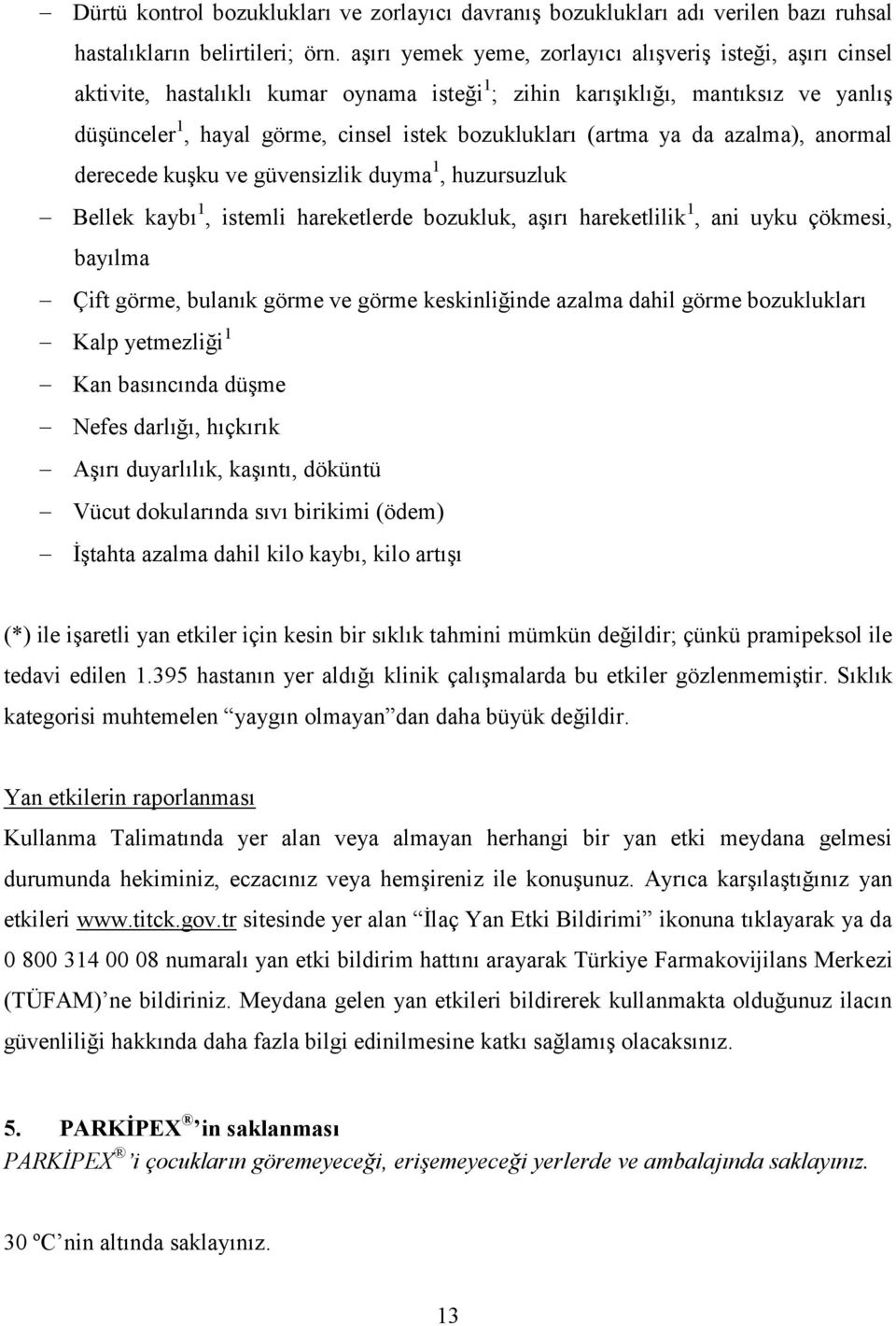 (artma ya da azalma), anormal derecede kuşku ve güvensizlik duyma 1, huzursuzluk Bellek kaybı 1, istemli hareketlerde bozukluk, aşırı hareketlilik 1, ani uyku çökmesi, bayılma Çift görme, bulanık