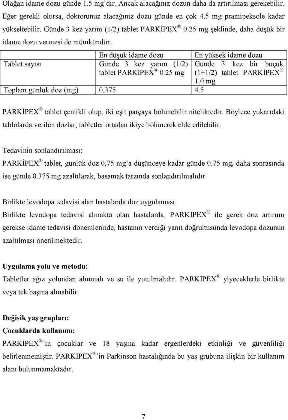 25 mg şeklinde, daha düşük bir idame dozu vermesi de mümkündür: En düşük idame dozu En yüksek idame dozu Tablet sayısı 25 mg Günde 3 kez bir buçuk (1+1/2) tablet PARKİPEX 1.