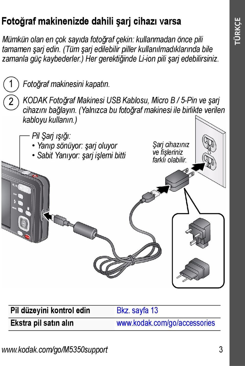 KODAK Fotoğraf Makinesi USB Kablosu, Micro B / 5-Pin ve şarj cihazını bağlayın. (Yalnızca bu fotoğraf makinesi ile birlikte verilen kabloyu kullanın.