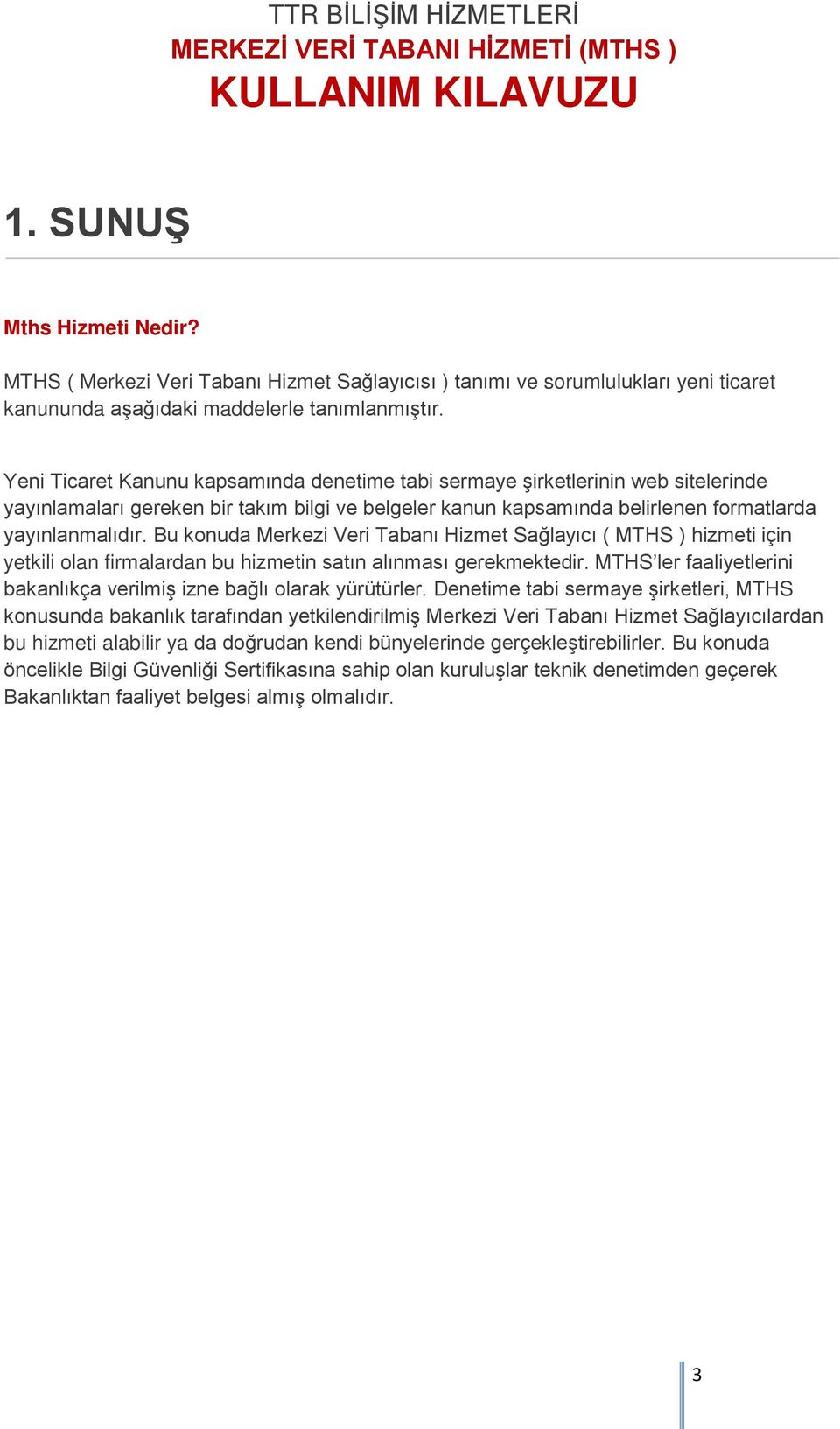 Bu konuda Merkezi Veri Tabanı Hizmet Sağlayıcı ( MTHS ) hizmeti için yetkili olan firmalardan bu hizmetin satın alınması gerekmektedir.