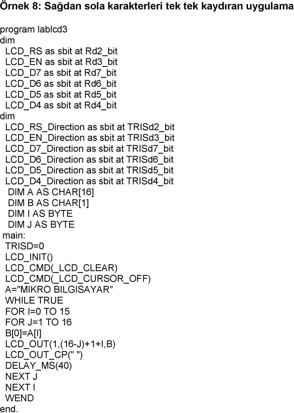 LCD_D6_Direction as sbit at TRISd6_bit LCD_D5_Direction as sbit at TRISd5_bit LCD_D4_Direction as sbit at TRISd4_bit DIM A AS CHAR[16] DIM B AS CHAR[1] DIM I AS BYTE DIM J AS BYTE