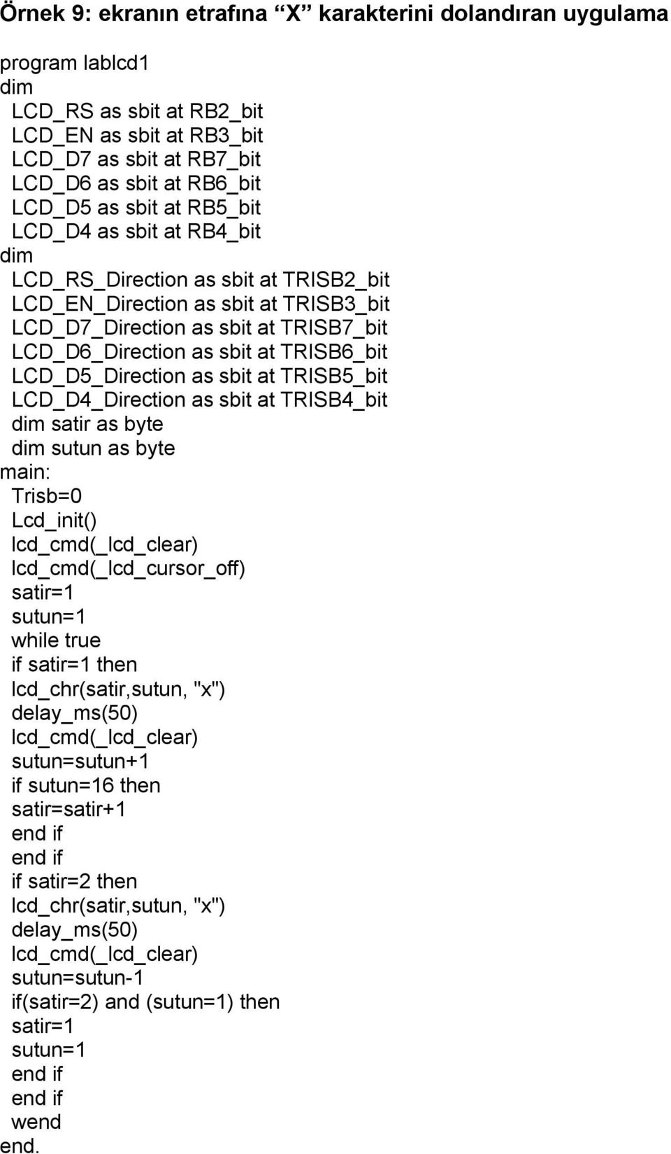 LCD_D5_Direction as sbit at TRISB5_bit LCD_D4_Direction as sbit at TRISB4_bit satir as byte sutun as byte Trisb=0 Lcd_init() lcd_cmd(_lcd_cursor_off) satir=1 sutun=1 while true if satir=1 then
