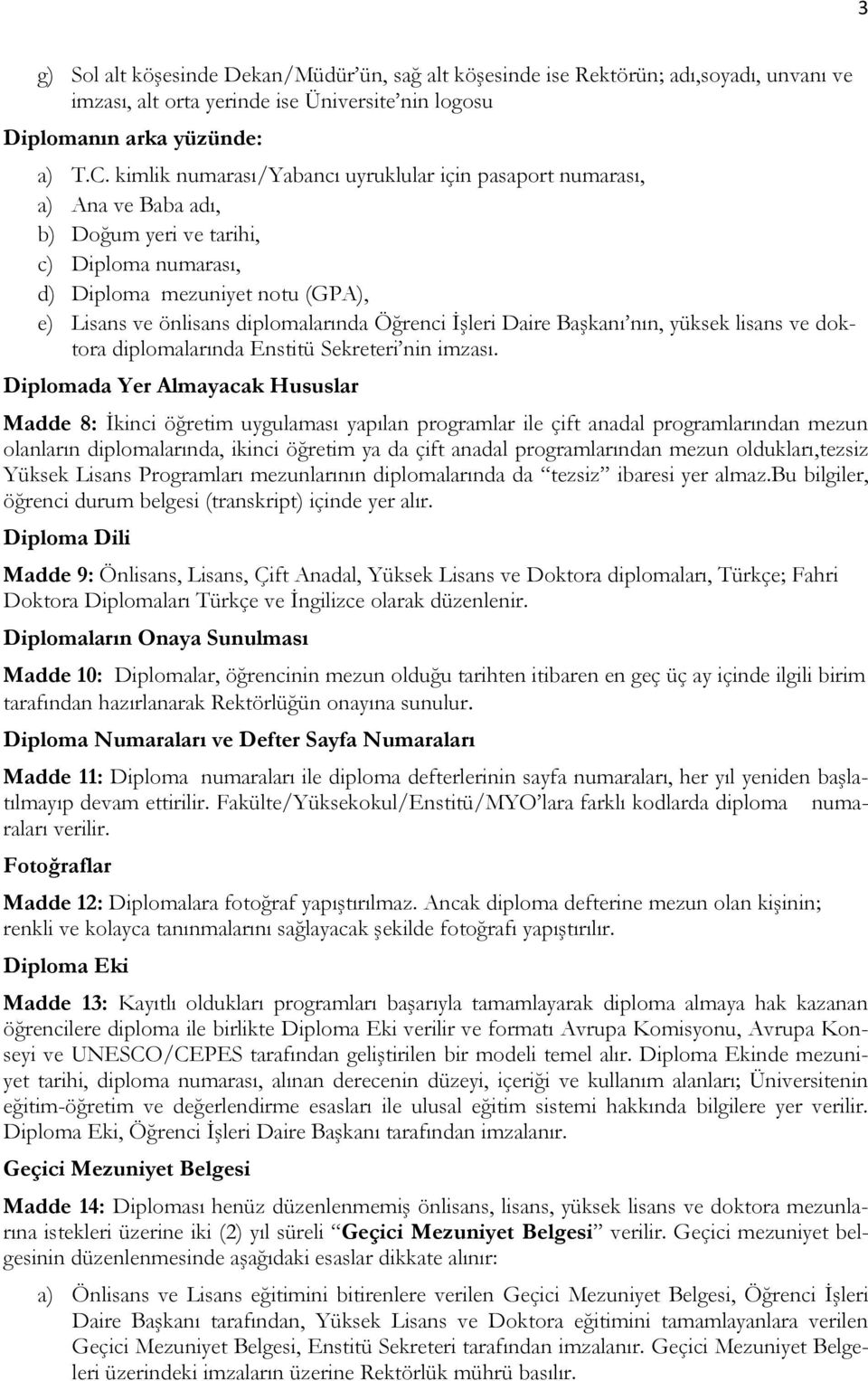 Öğrenci İşleri Daire Başkanı nın, yüksek lisans ve doktora diplomalarında Enstitü Sekreteri nin imzası.