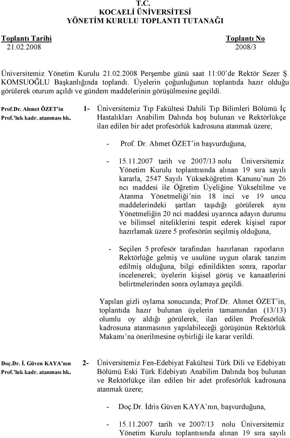 atanması hk. Üniversitemiz Tıp Fakültesi Dahili Tıp Bilimleri Bölümü İç Hastalıkları Anabilim Dalında boş bulunan ve Rektörlükçe ilan edilen bir adet profesörlük kadrosuna atanmak üzere; - Prof. Dr.