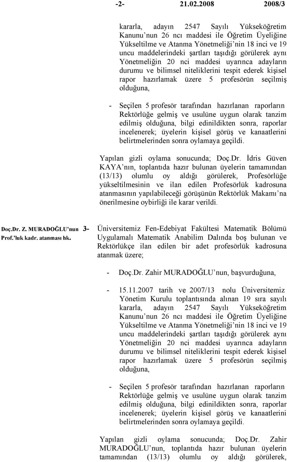 görülerek aynı Yönetmeliğin 20 nci maddesi uyarınca adayların durumu ve bilimsel niteliklerini tespit ederek kişisel rapor hazırlamak üzere 5 profesörün seçilmiş olduğuna, - Seçilen 5 profesör