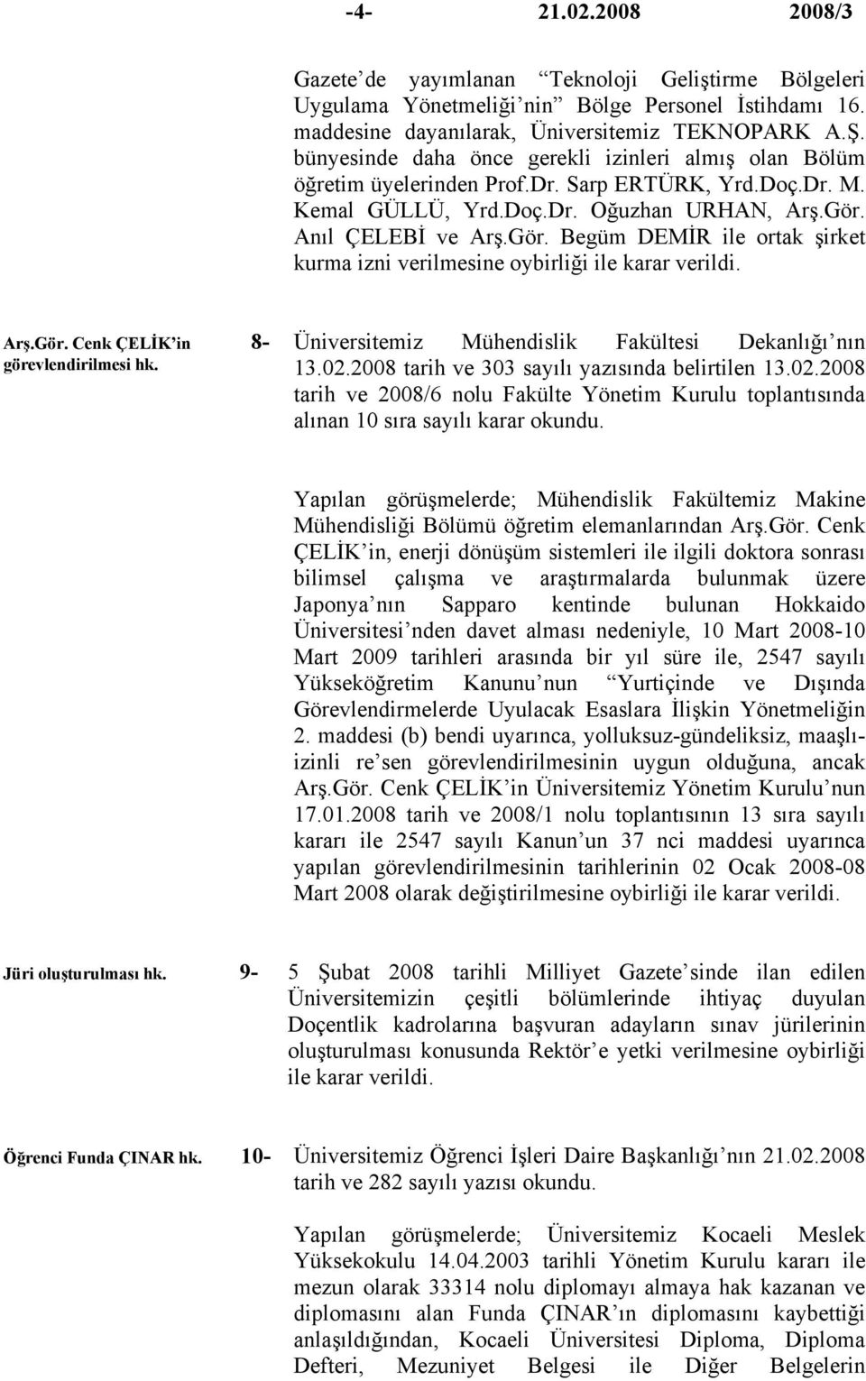 Anıl ÇELEBİ ve Arş.Gör. Begüm DEMİR ile ortak şirket kurma izni verilmesine oybirliği ile karar verildi. Arş.Gör. Cenk ÇELİK in 8- görevlendirilmesi hk.